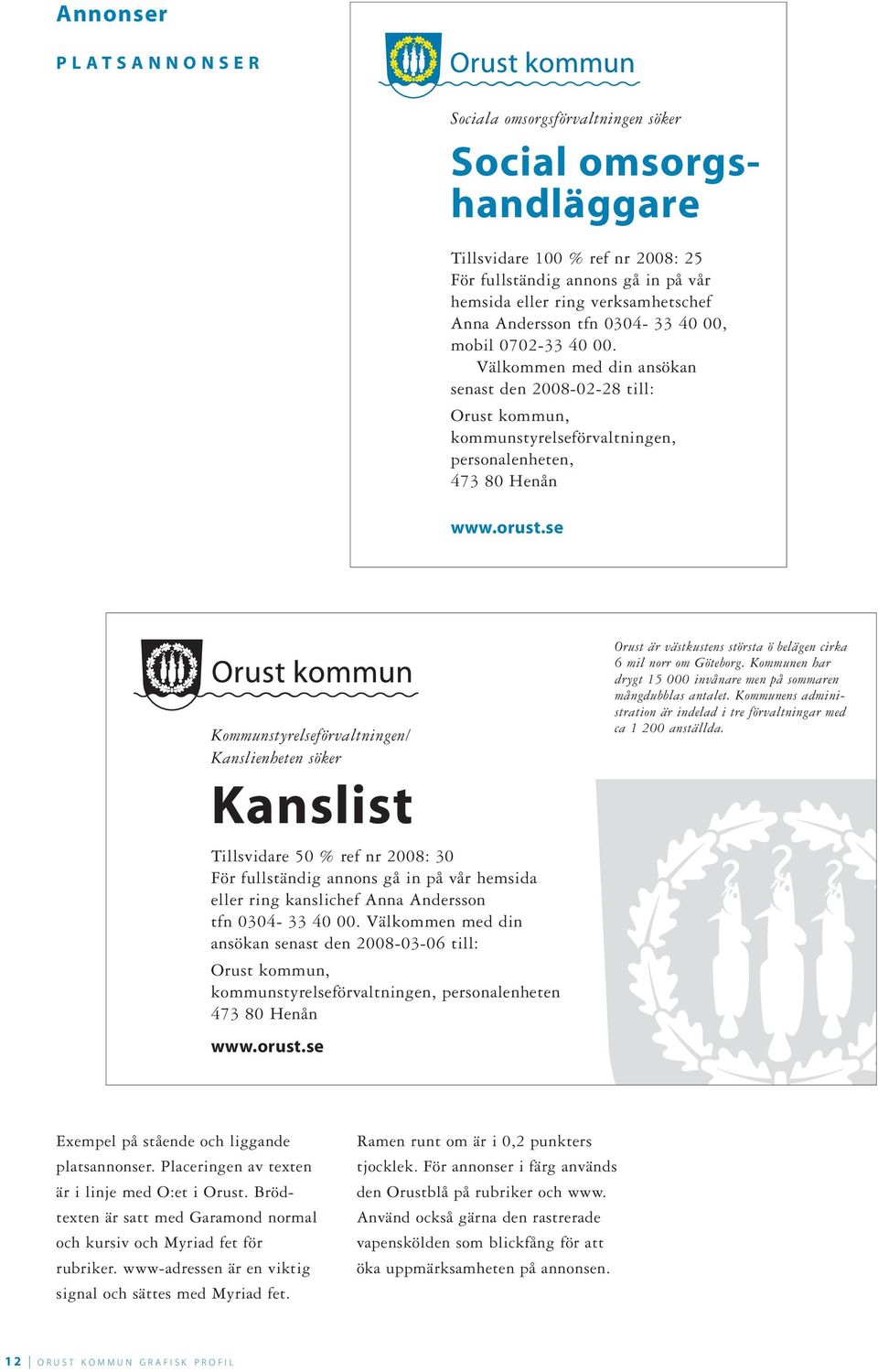 Välkommen med din ansökan senast den 2008-02-28 till: Orust kommun, kommunstyrelseförvaltningen, personalenheten, 473 80 Henån www.orust.