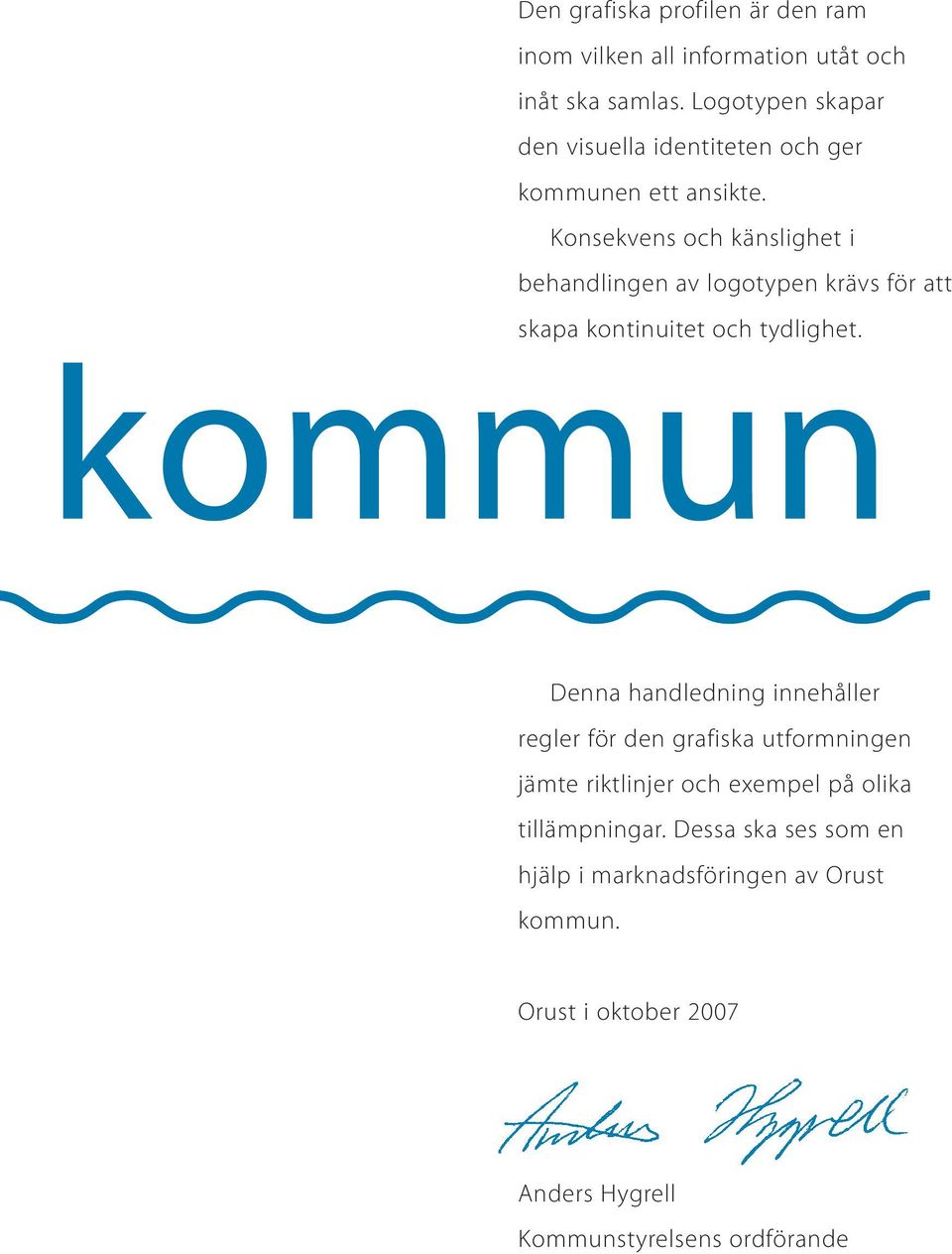 Konsekvens och känslighet i behandlingen av logotypen krävs för att skapa kontinuitet och tydlighet.