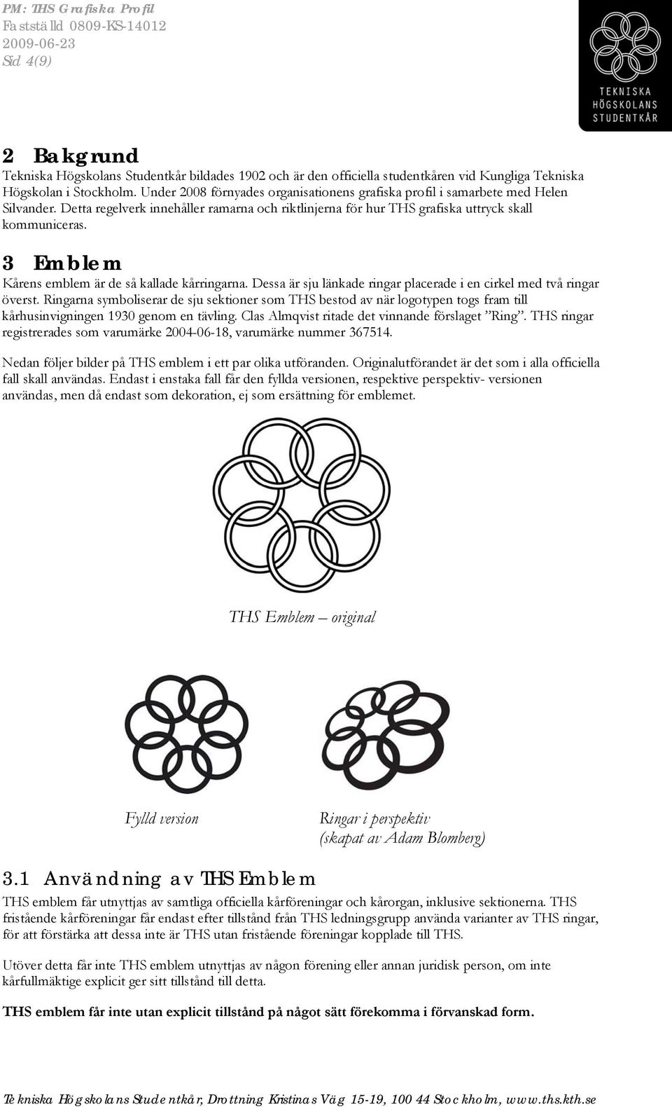 3 Emblem Kårens emblem är de så kallade kårringarna. Dessa är sju länkade ringar placerade i en cirkel med två ringar överst.