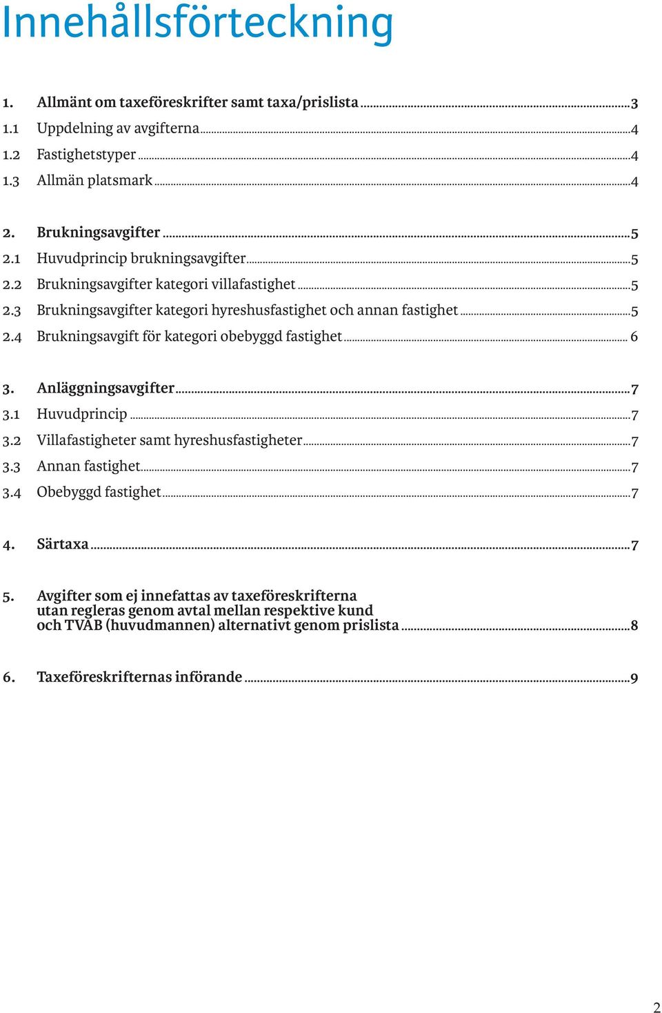 .. 6 3. Anläggningsavgifter...7 3.1 Huvudprincip...7 3.2 Villafastigheter samt hyreshusfastigheter...7 3.3 Annan fastighet...7 3.4 Obebyggd fastighet...7 4. Särtaxa...7 5.