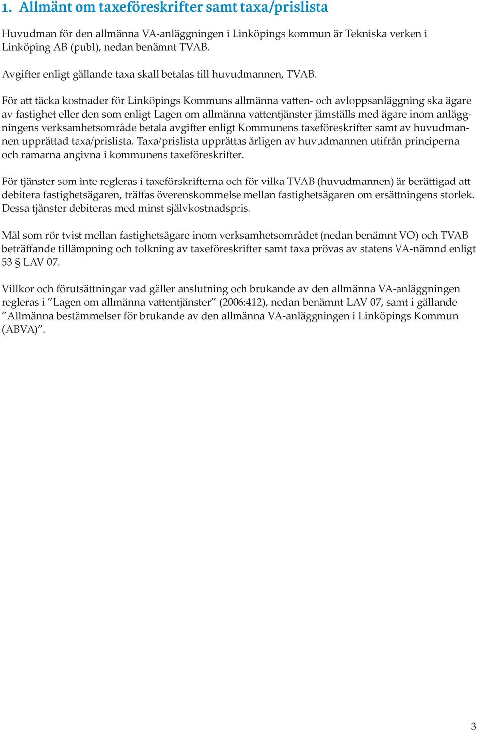 För att täcka kostnader för Linköpings Kommuns allmänna vatten- och avloppsanläggning ska ägare av fastighet eller den som enligt Lagen om allmänna vattentjänster jämställs med ägare inom