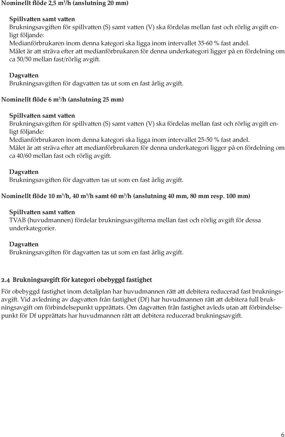 Målet är att sträva efter att medianförbrukaren för denna underkategori ligger på en fördelning om ca 50/50 mellan fast/rörlig avgift.