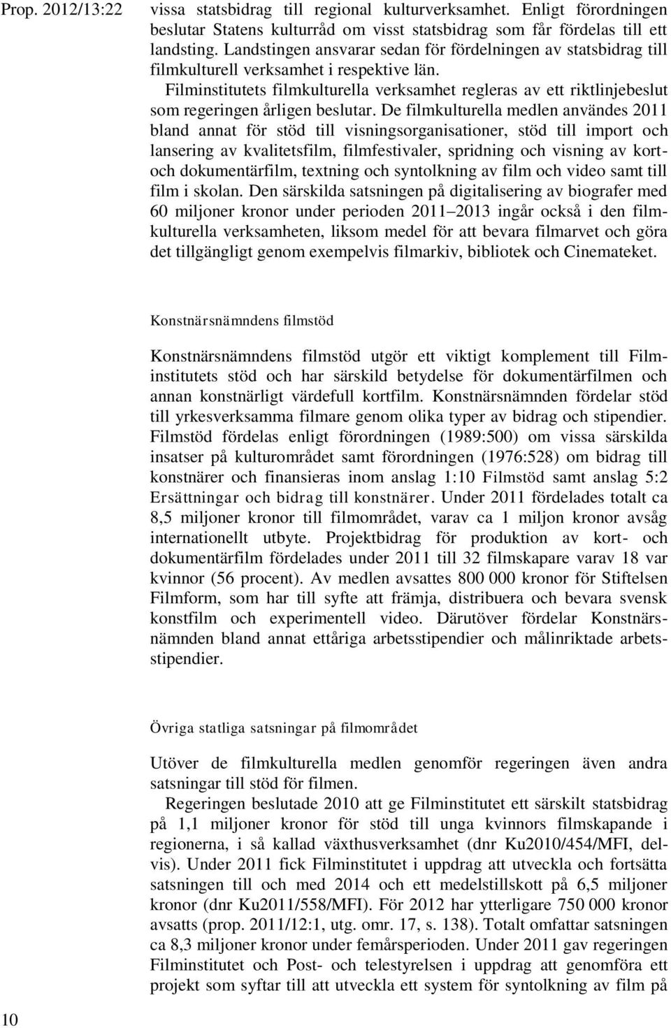 Filminstitutets filmkulturella verksamhet regleras av ett riktlinjebeslut som regeringen årligen beslutar.