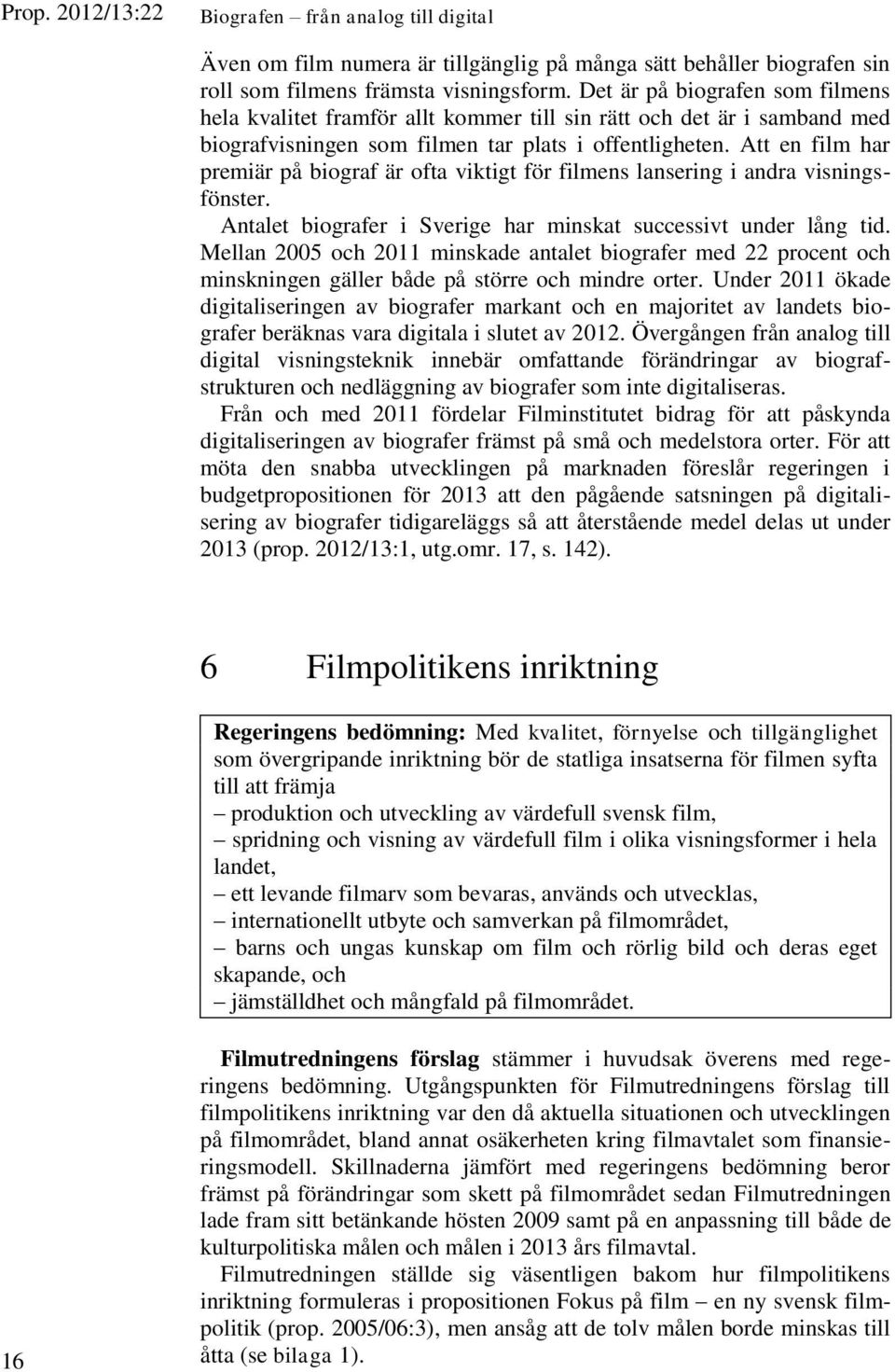 Att en film har premiär på biograf är ofta viktigt för filmens lansering i andra visningsfönster. Antalet biografer i Sverige har minskat successivt under lång tid.