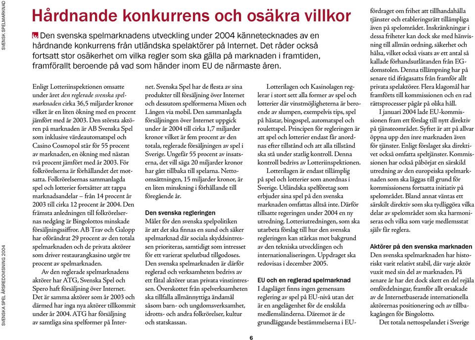 Enligt Lotteriinspektionen omsatte under året den reglerade svenska spelmarknaden cirka 36,5 miljarder kronor vilket är en liten ökning med en procent jämfört med år 2003.