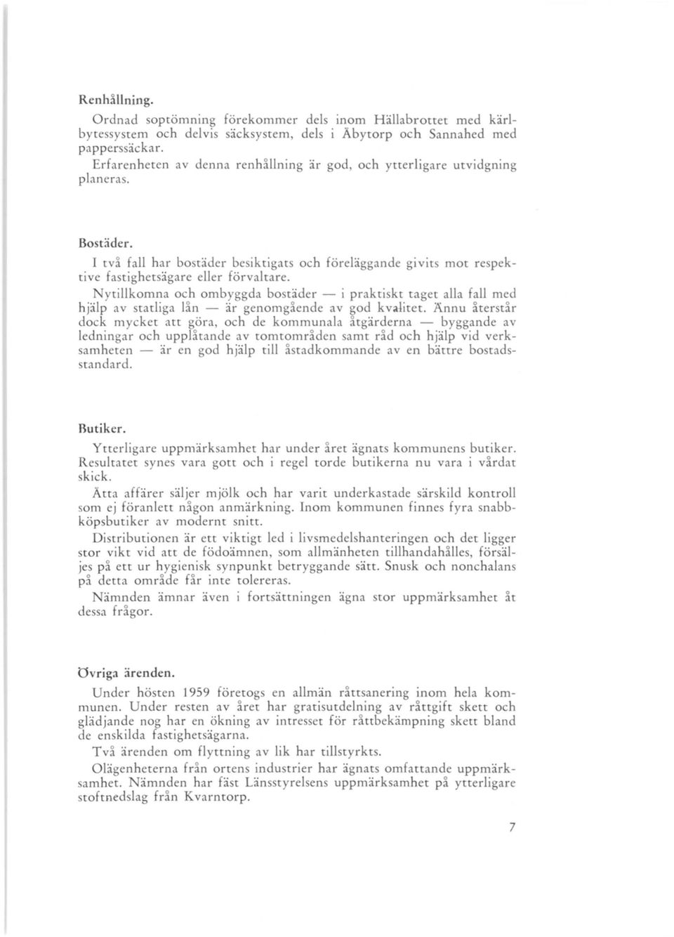 Nytillkomna och ombyggda bostäder - i praktiskt taget alla fall med hjälp av statliga lån - är genomgående av od kvalitet.