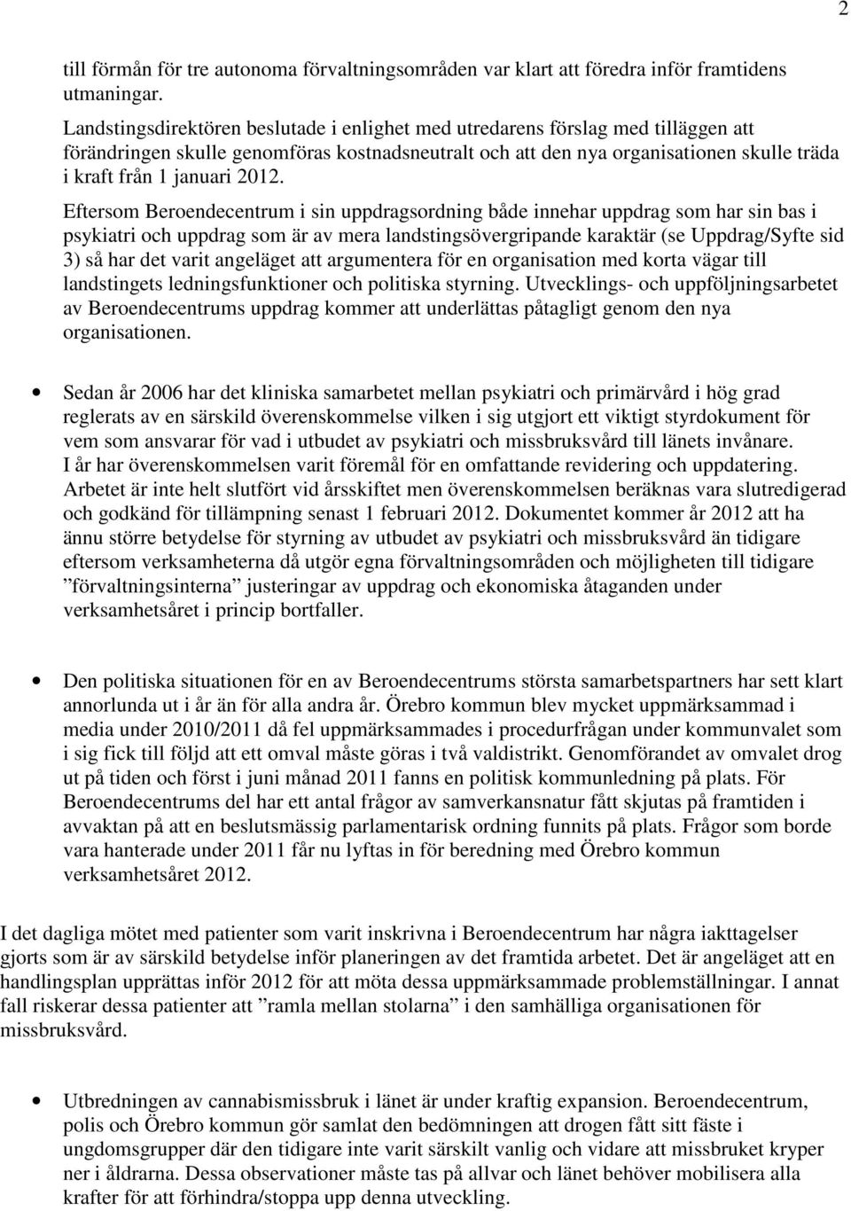 2012. Eftersom Beroendecentrum i sin uppdragsordning både innehar uppdrag som har sin bas i psykiatri och uppdrag som är av mera landstingsövergripande karaktär (se Uppdrag/Syfte sid 3) så har det