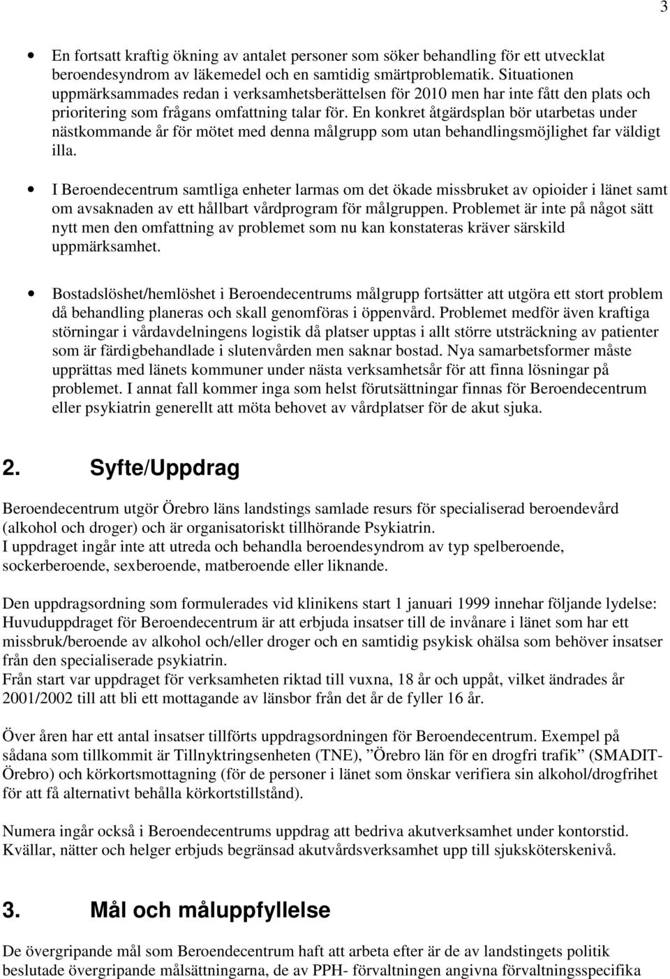 En konkret åtgärdsplan bör utarbetas under nästkommande år för mötet med denna målgrupp som utan behandlingsmöjlighet far väldigt illa.