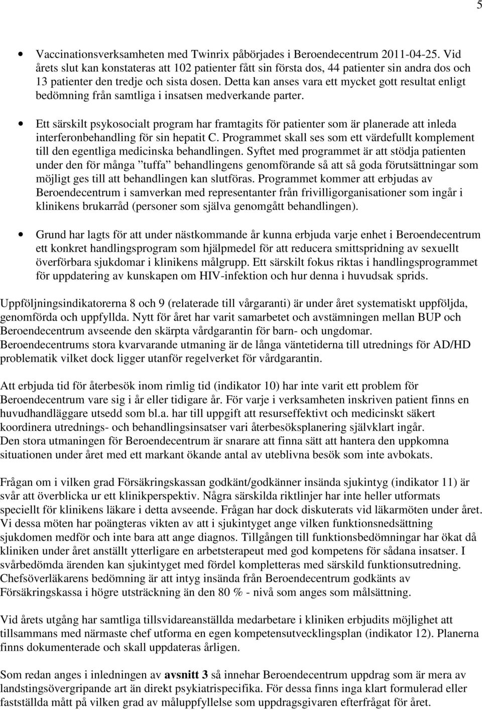 Detta kan anses vara ett mycket gott resultat enligt bedömning från samtliga i insatsen medverkande parter.