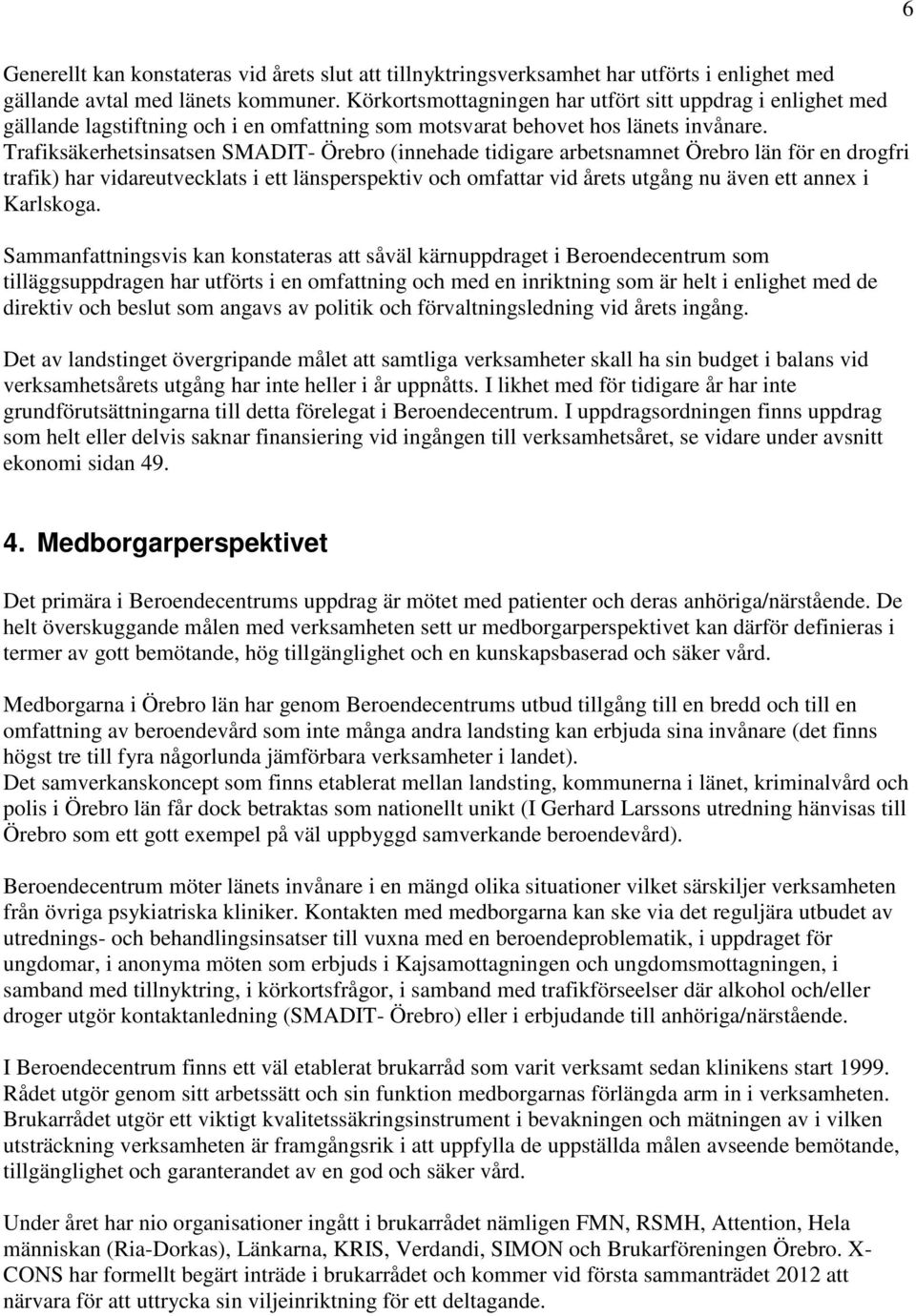 Trafiksäkerhetsinsatsen SMADIT- Örebro (innehade tidigare arbetsnamnet Örebro län för en drogfri trafik) har vidareutvecklats i ett länsperspektiv och omfattar vid årets utgång nu även ett annex i