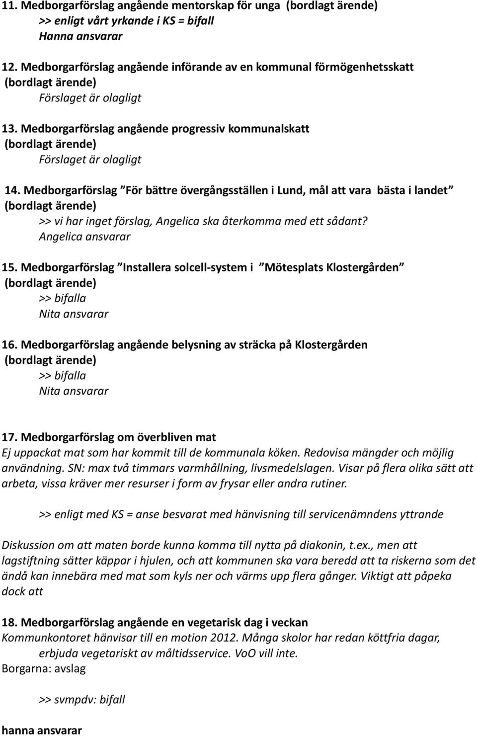 Medborgarförslag För bättre övergångsställen i Lund, mål att vara bästa i landet >> vi har inget förslag, Angelica ska återkomma med ett sådant? Angelica ansvarar 15.