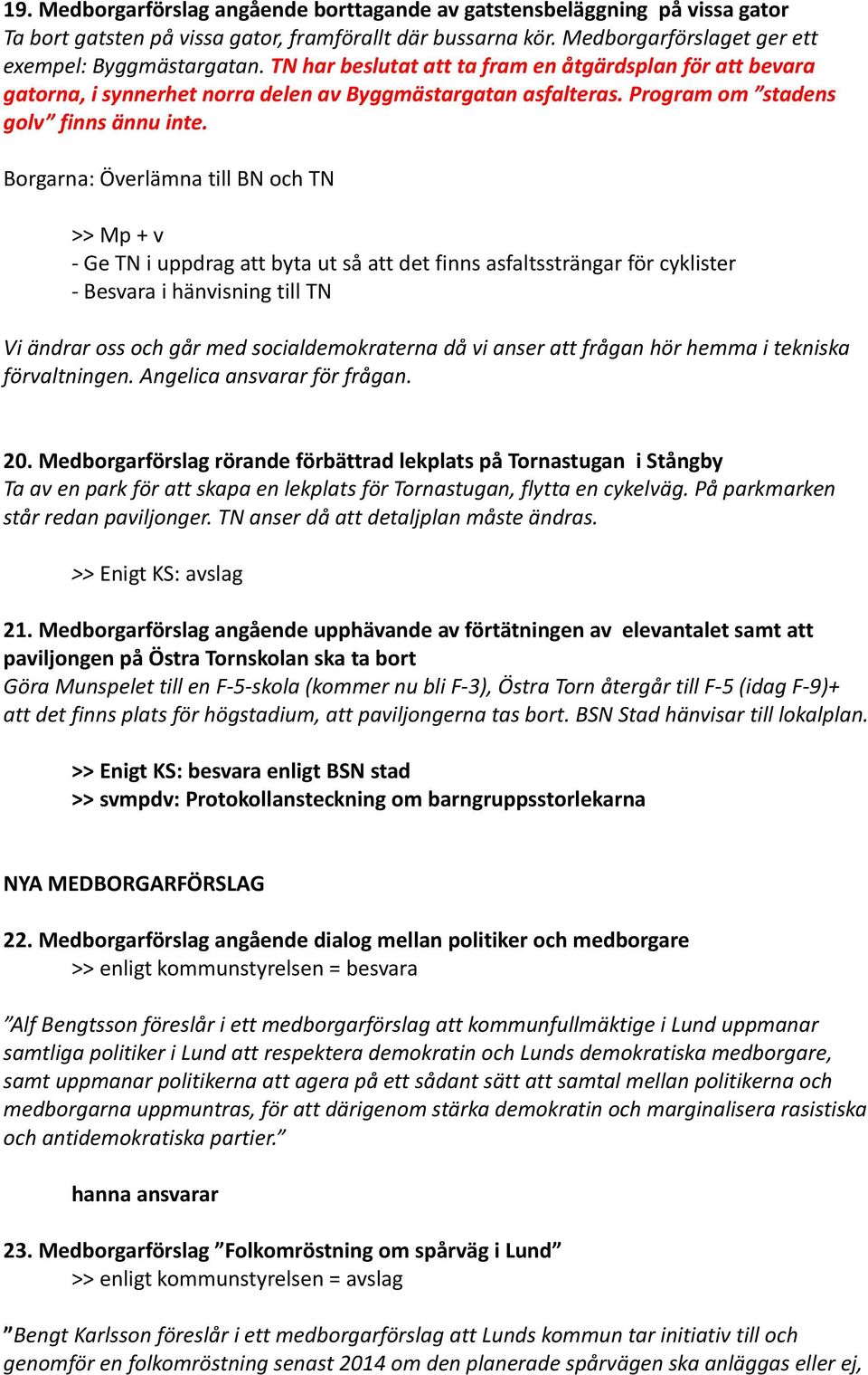 Borgarna: Överlämna till BN och TN >> Mp + v - Ge TN i uppdrag att byta ut så att det finns asfaltssträngar för cyklister - Besvara i hänvisning till TN Vi ändrar oss och går med socialdemokraterna
