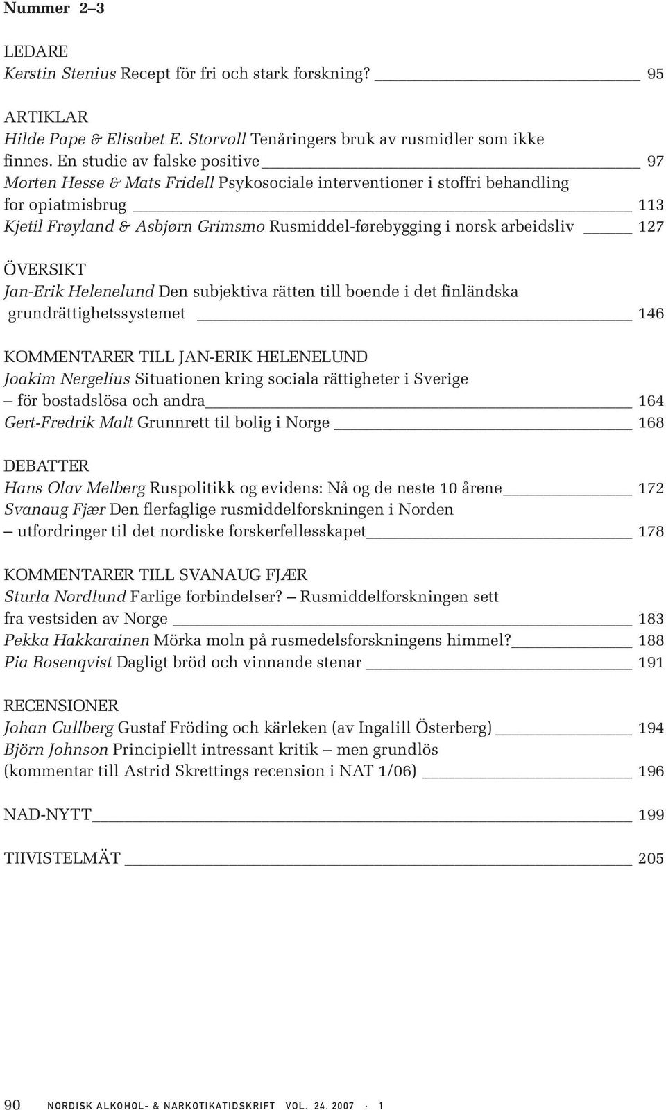 arbeidsliv 127 ÖVERSIKT Jan-Erik Helenelund Den subjektiva rätten till boende i det finländska grundrättighetssystemet 146 KOMMENTARER TILL JAN-ERIK HELENELUND Joakim Nergelius Situationen kring