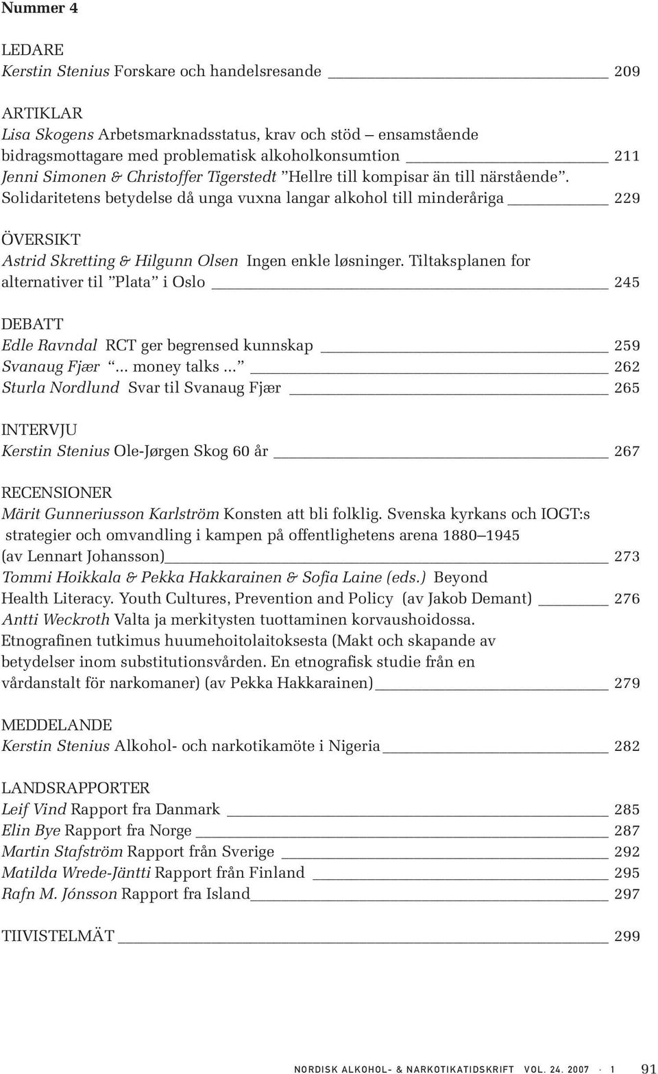 Solidaritetens betydelse då unga vuxna langar alkohol till minderåriga 229 ÖVERSIKT Astrid Skretting & Hilgunn Olsen Ingen enkle løsninger.
