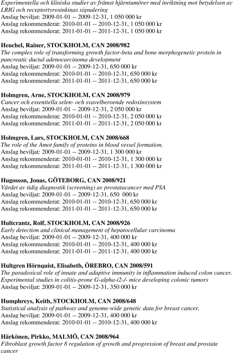redoxinsystem Anslag beviljat: 2009-01-01 -- 2009-12-31, 2 050 000 kr Anslag rekommenderat: 2010-01-01 -- 2010-12-31, 2 050 000 kr Anslag rekommenderat: 2011-01-01 -- 2011-12-31, 2 050 000 kr