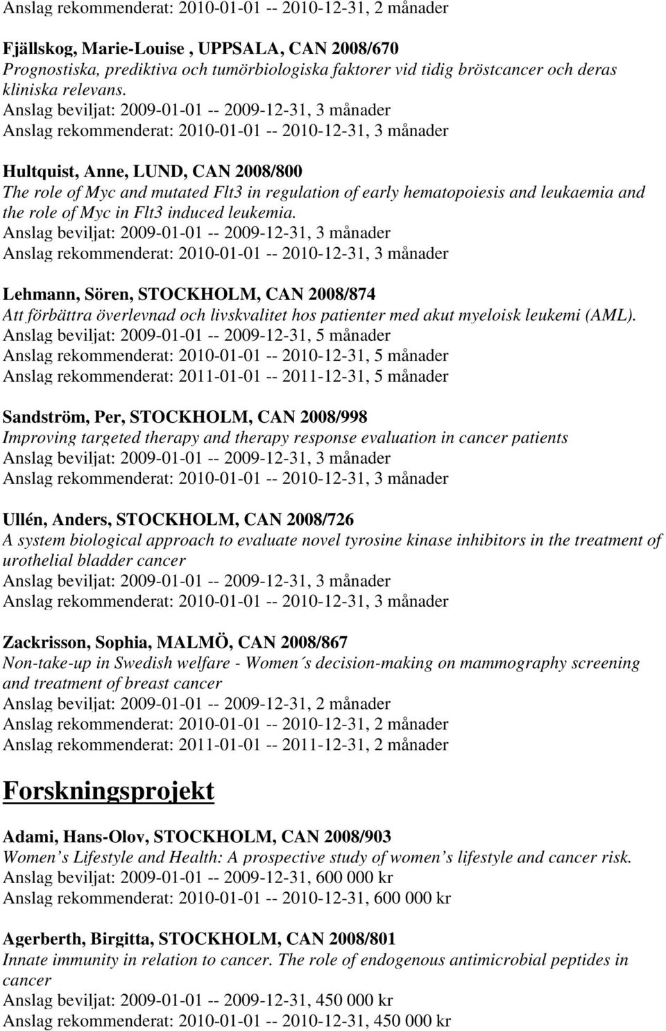 Anslag beviljat: 2009-01-01 -- 2009-12-31, 3 månader Anslag rekommenderat: 2010-01-01 -- 2010-12-31, 3 månader Hultquist, Anne, LUND, CAN 2008/800 The role of Myc and mutated Flt3 in regulation of
