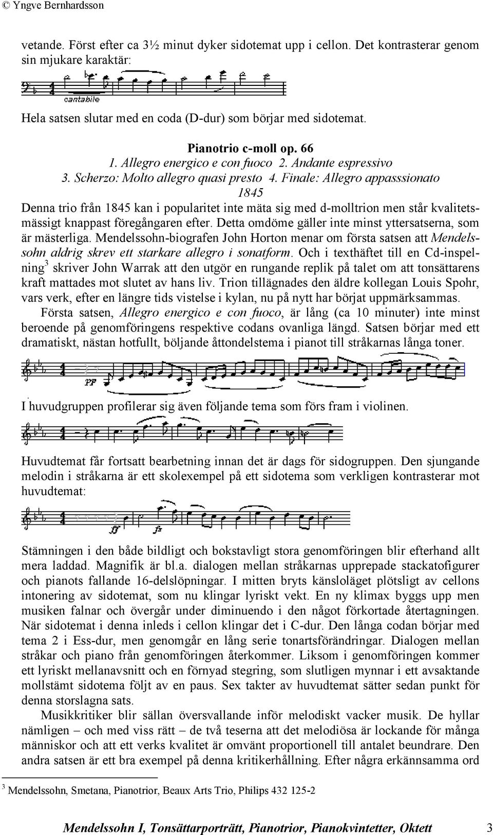 Finale: Allegro appasssionato 1845 Denna trio från 1845 kan i popularitet inte mäta sig med d-molltrion men står kvalitetsmässigt knappast föregångaren efter.