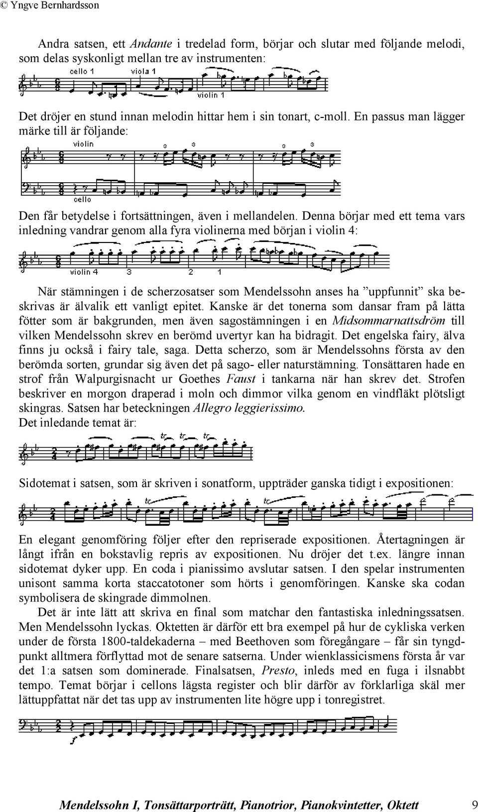 Denna börjar med ett tema vars inledning vandrar genom alla fyra violinerna med början i violin 4: När stämningen i de scherzosatser som Mendelssohn anses ha uppfunnit ska beskrivas är älvalik ett