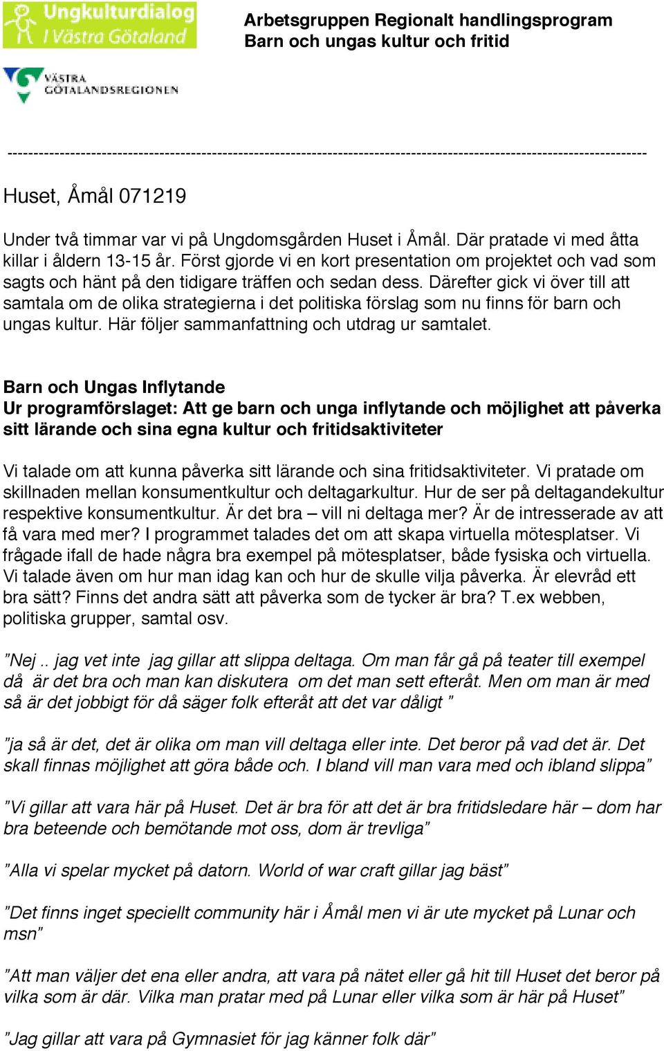 Först gjorde vi en kort presentation om projektet och vad som sagts och hänt på den tidigare träffen och sedan dess.