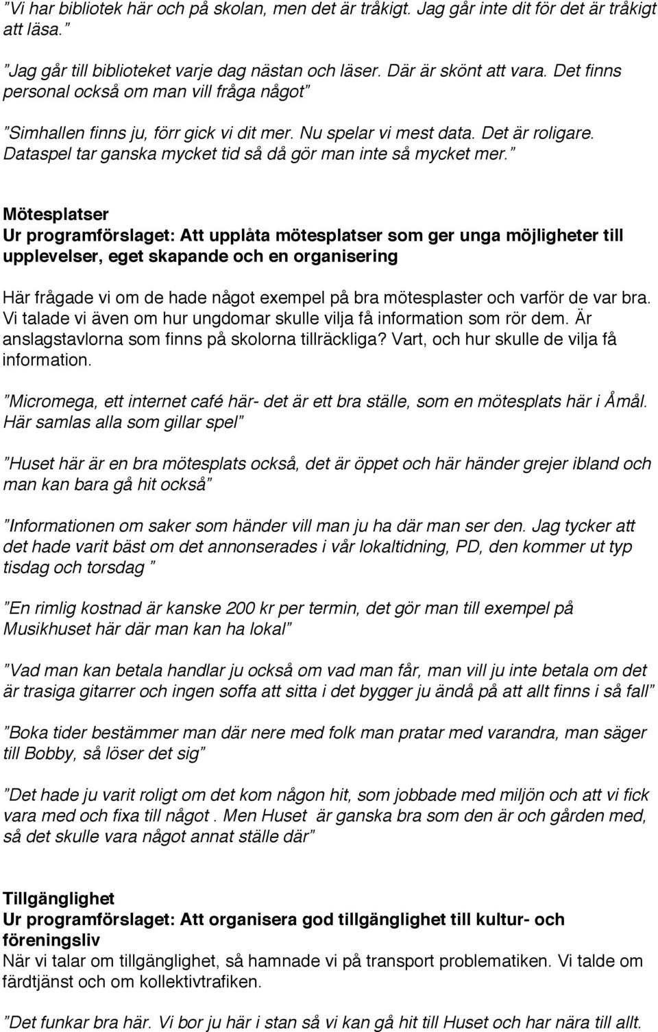 Mötesplatser Ur programförslaget: Att upplåta mötesplatser som ger unga möjligheter till upplevelser, eget skapande och en organisering Här frågade vi om de hade något exempel på bra mötesplaster och