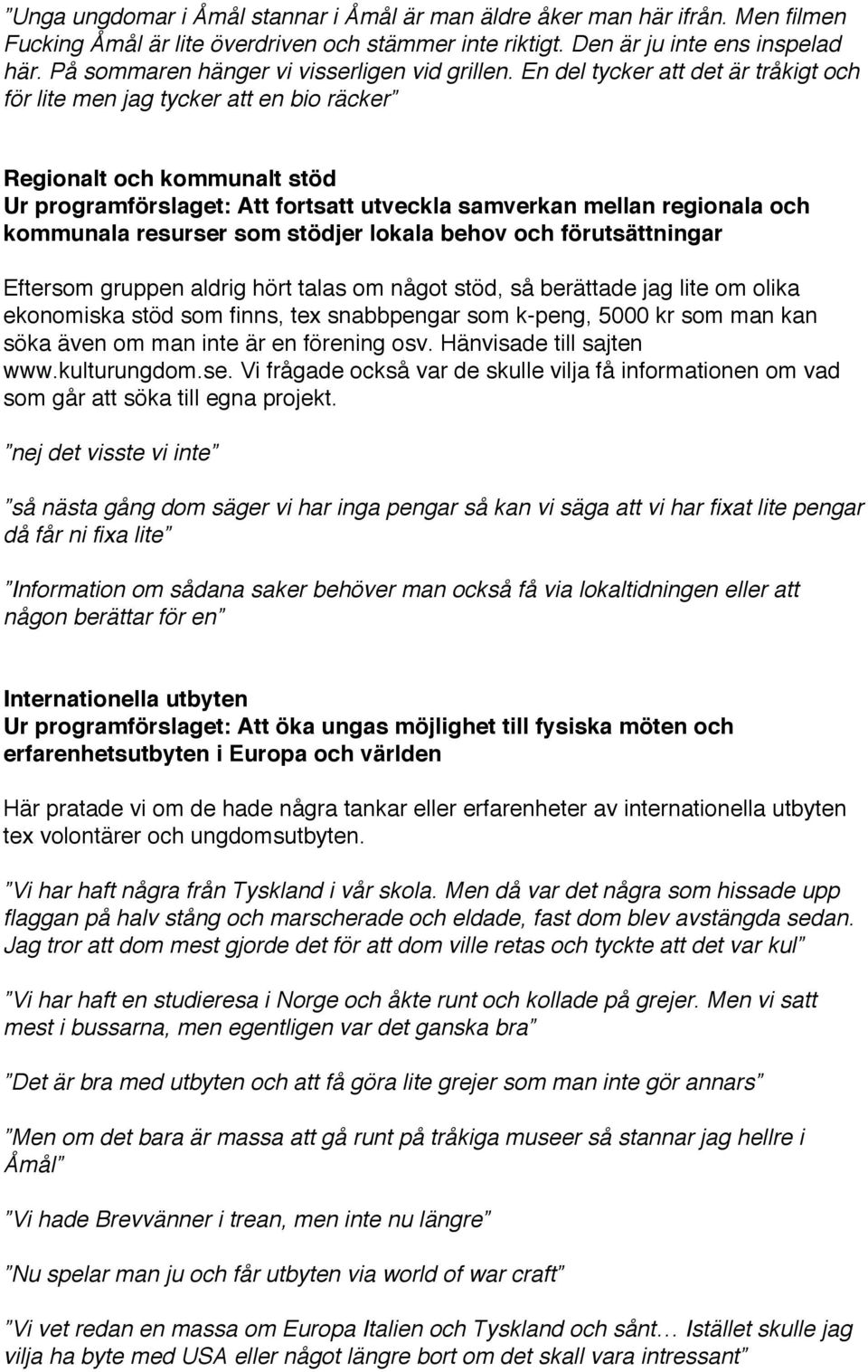 En del tycker att det är tråkigt och för lite men jag tycker att en bio räcker Regionalt och kommunalt stöd Ur programförslaget: Att fortsatt utveckla samverkan mellan regionala och kommunala