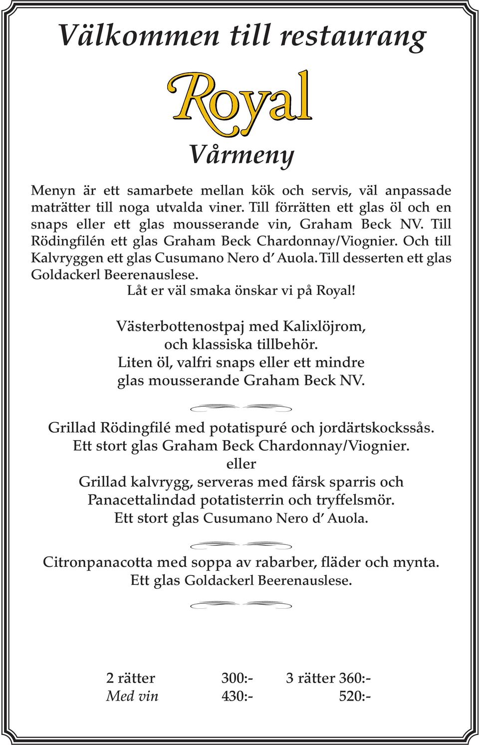 Till desserten ett glas Goldackerl Beerenauslese. Låt er väl smaka önskar vi på Royal! Västerbottenostpaj med Kalixlöjrom, och klassiska tillbehör.