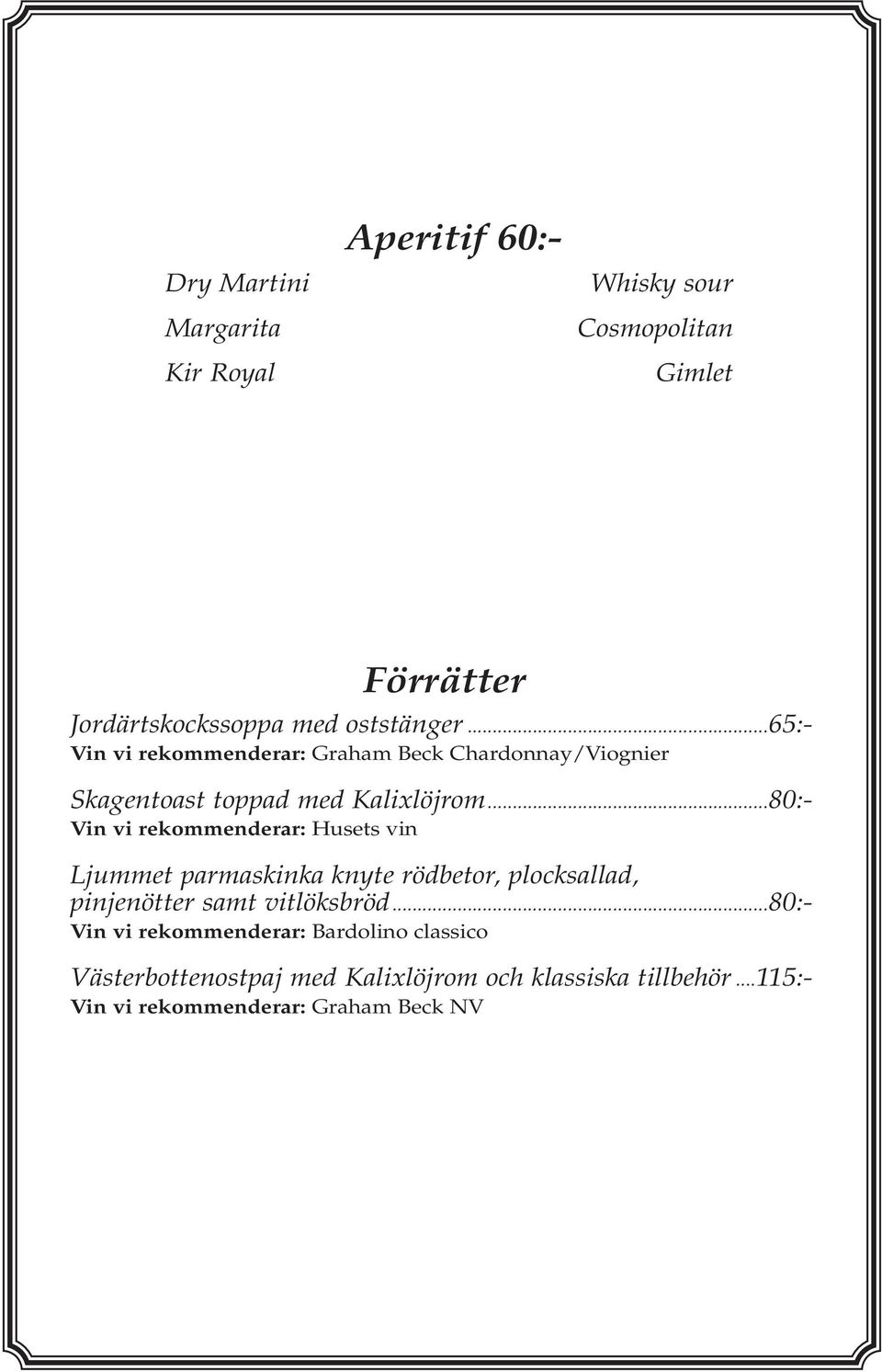 ..80:- Vin vi rekommenderar: Husets vin Ljummet parmaskinka knyte rödbetor, plocksallad, pinjenötter samt vitlöksbröd.