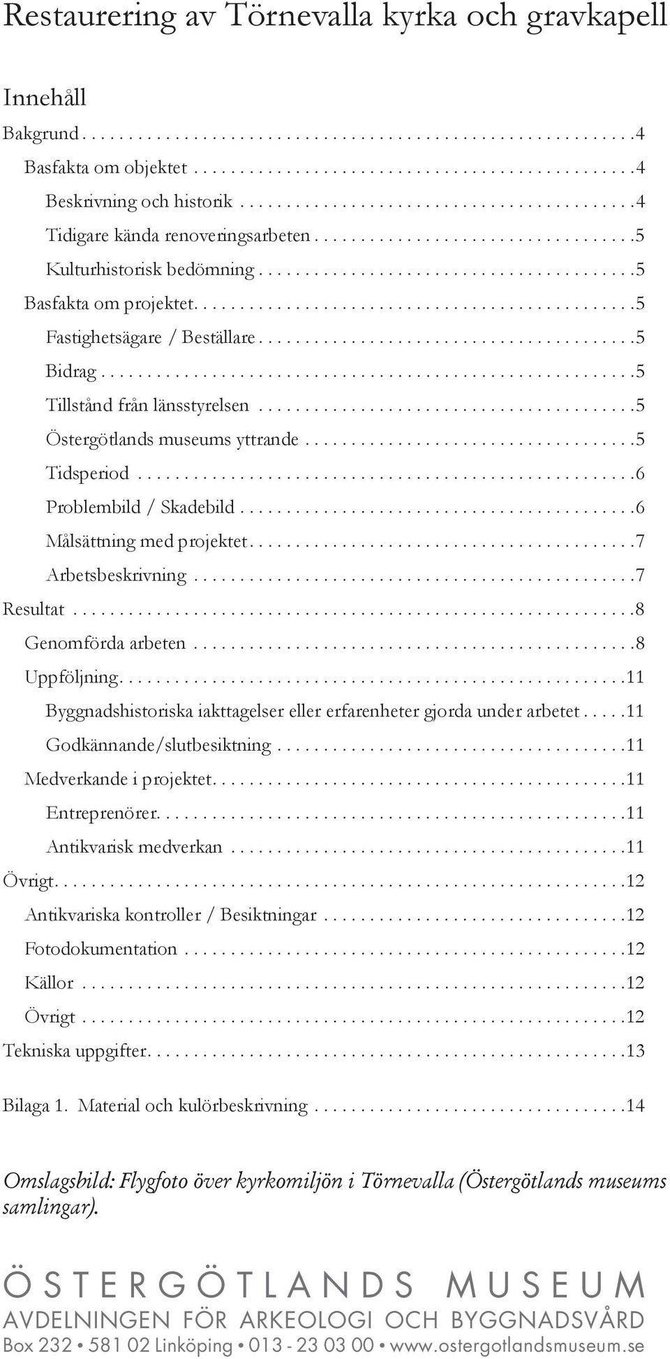 ...............................................5 Fastighetsägare / Beställare.........................................5 Bidrag..........................................................5 Tillstånd från länsstyrelsen.