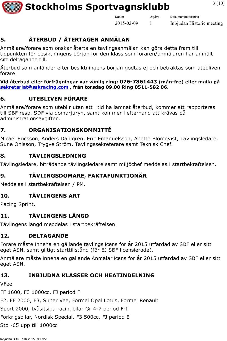 Vid återbud eller förfrågningar var vänlig ring: 076-7861443 (mån-fre) eller maila på sekretariat@sskracing.com, från torsdag 09.00 Ring 0511-582 06. 6.