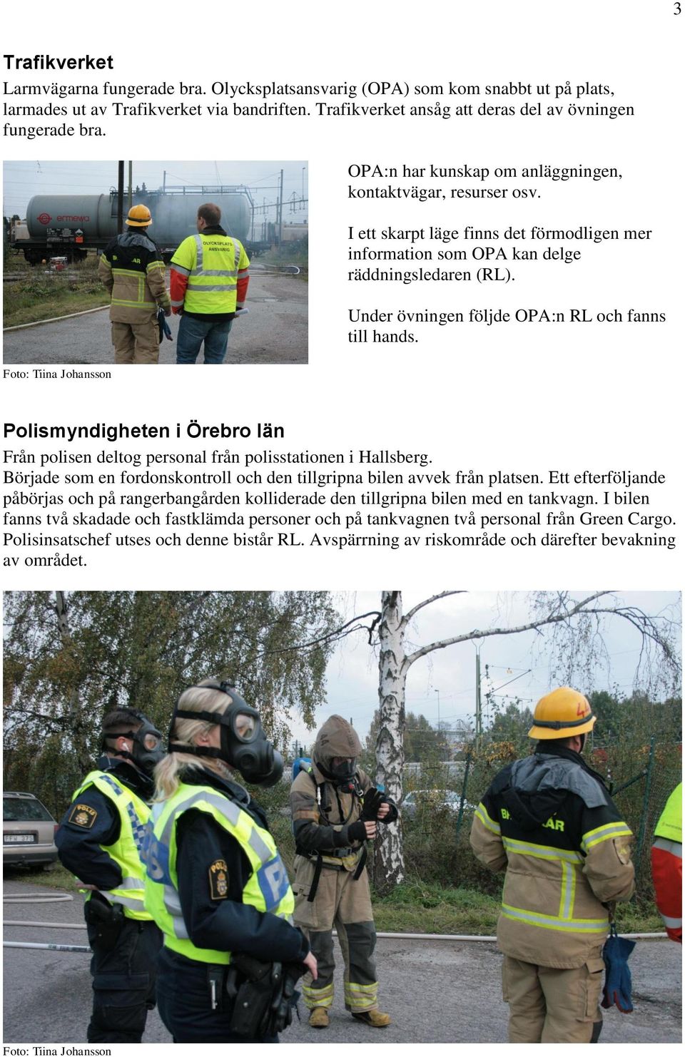 Under övningen följde OPA:n RL och fanns till hands. Polismyndigheten i Örebro län Från polisen deltog personal från polisstationen i Hallsberg.