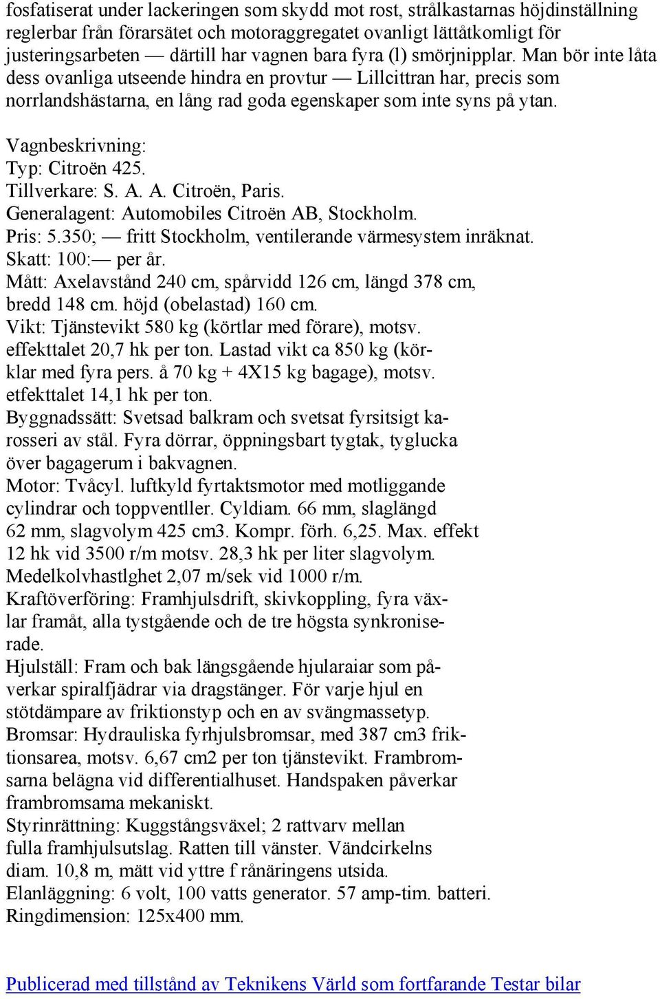 Vagnbeskrivning: Typ: Citroën 425. Tillverkare: S. A. A. Citroën, Paris. Generalagent: Automobiles Citroën AB, Stockholm. Pris: 5.350; fritt Stockholm, ventilerande värmesystem inräknat.