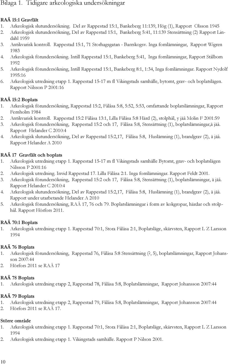 Inga fornlämningar, Rapport Wigren 1983 4. Arkeologisk förundersökning. Intill Rappestad 15:1, Bankeberg 5:41, Inga fornlämningar, Rapport Stålbom 1992 5.