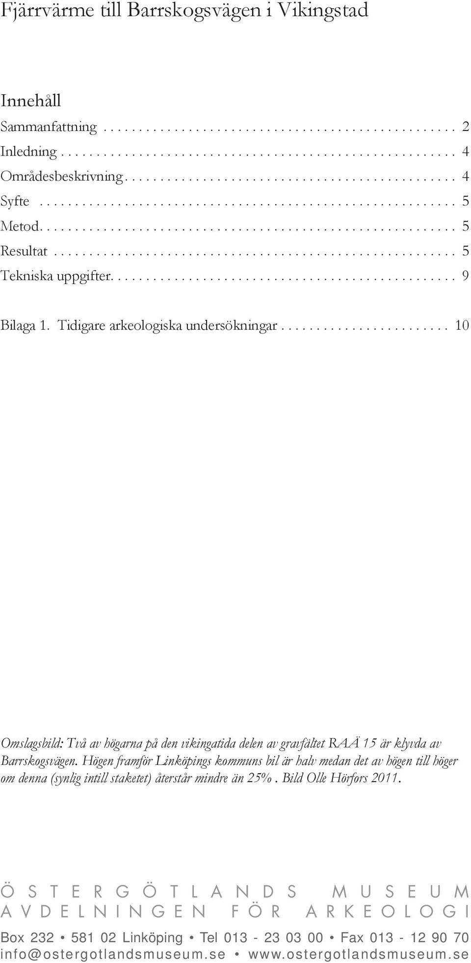 ........................................................ 5 Tekniska uppgifter................................................. 9 Bilaga 1. Tidigare arkeologiska undersökningar.