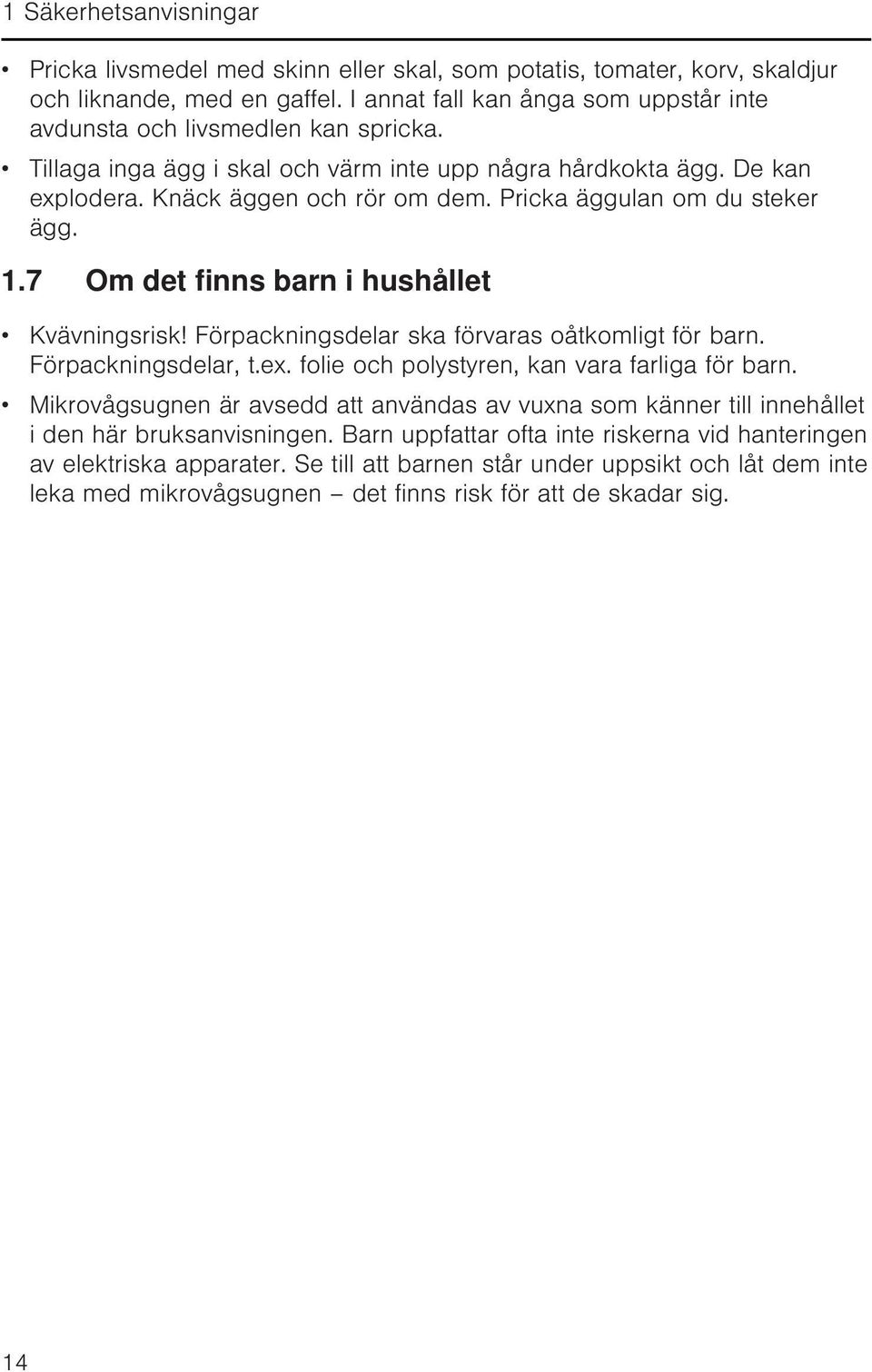 Pricka äggulan om du steker ägg. 1.7 Om det finns barn i hushållet Kvävningsrisk! Förpackningsdelar ska förvaras oåtkomligt för barn. Förpackningsdelar, t.ex.