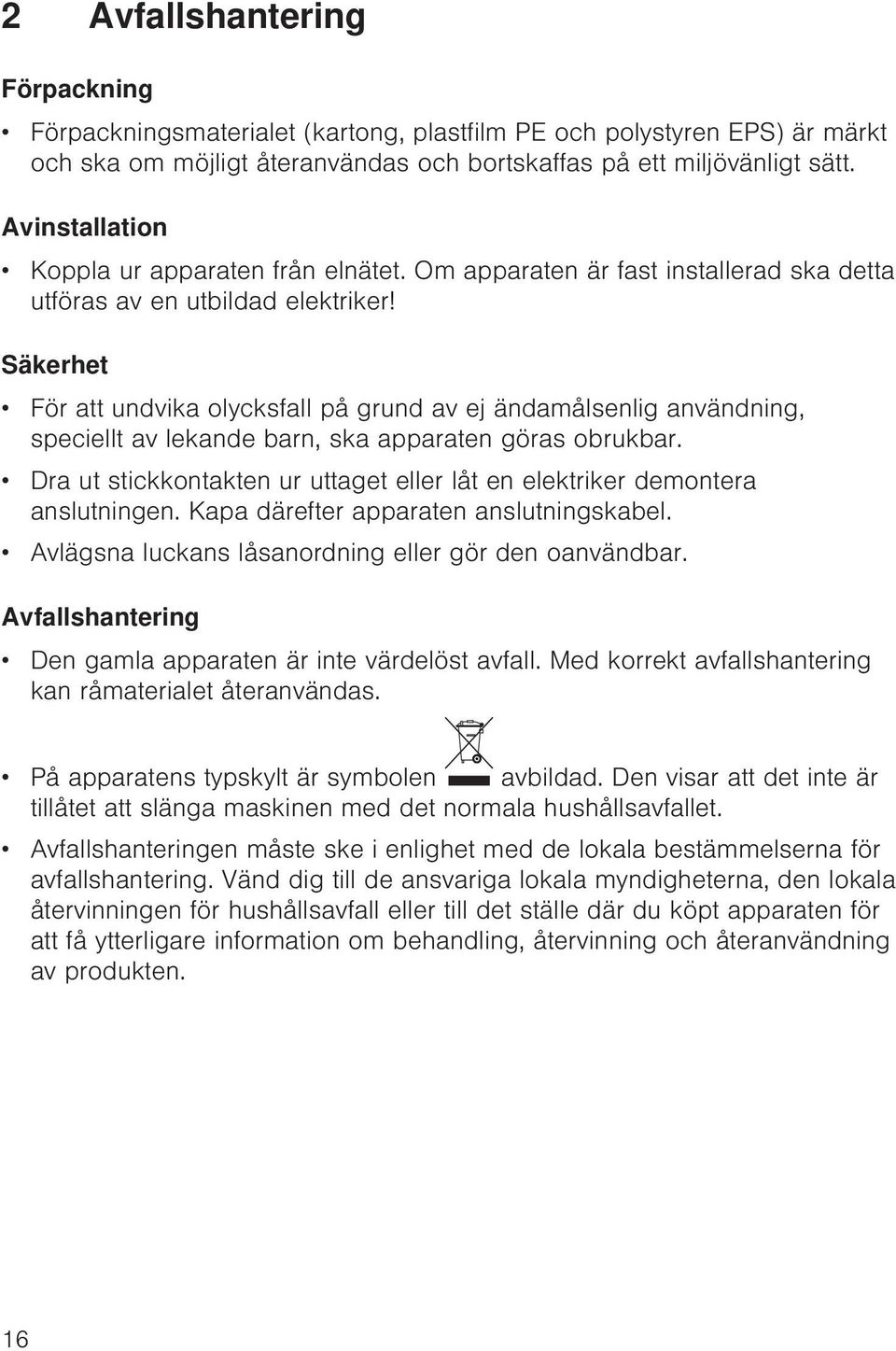 Säkerhet För att undvika olycksfall på grund av ej ändamålsenlig användning, speciellt av lekande barn, ska apparaten göras obrukbar.