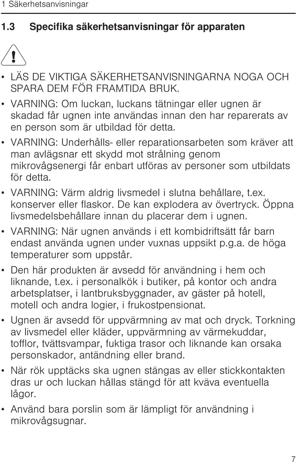 VARNING: Underhålls- eller reparationsarbeten som kräver att man avlägsnar ett skydd mot strålning genom mikrovågsenergi får enbart utföras av personer som utbildats för detta.