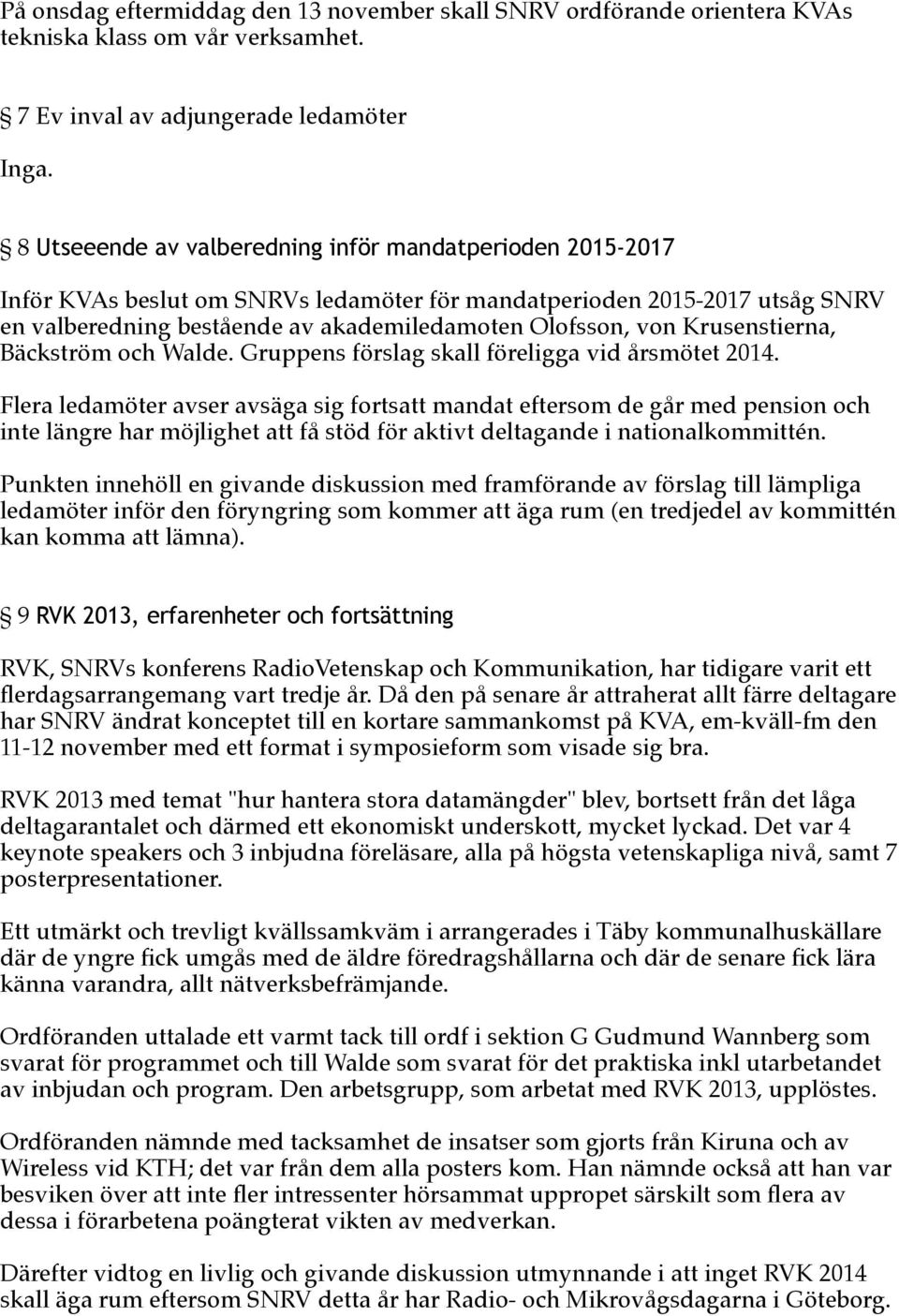 Krusenstierna, Bäckström och Walde. Gruppens förslag skall föreligga vid årsmötet 2014.