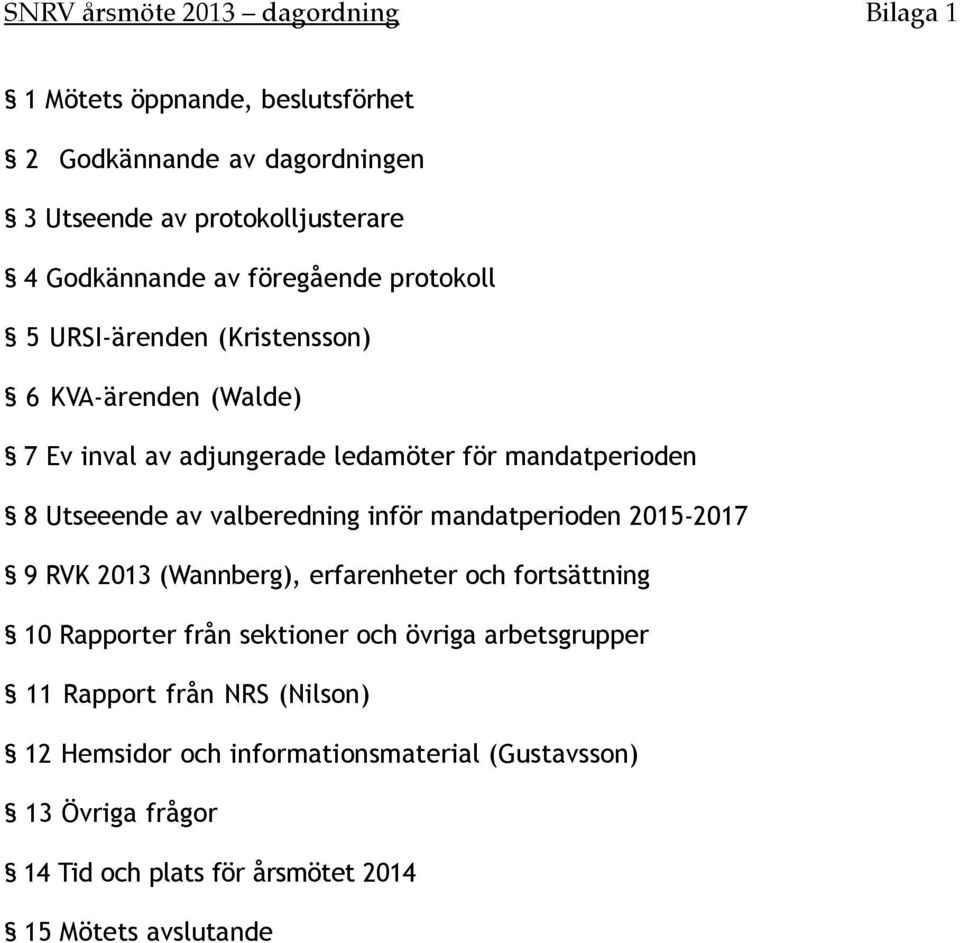 valberedning inför mandatperioden 2015-2017 9 RVK 2013 (Wannberg), erfarenheter och fortsättning 10 Rapporter från sektioner och övriga