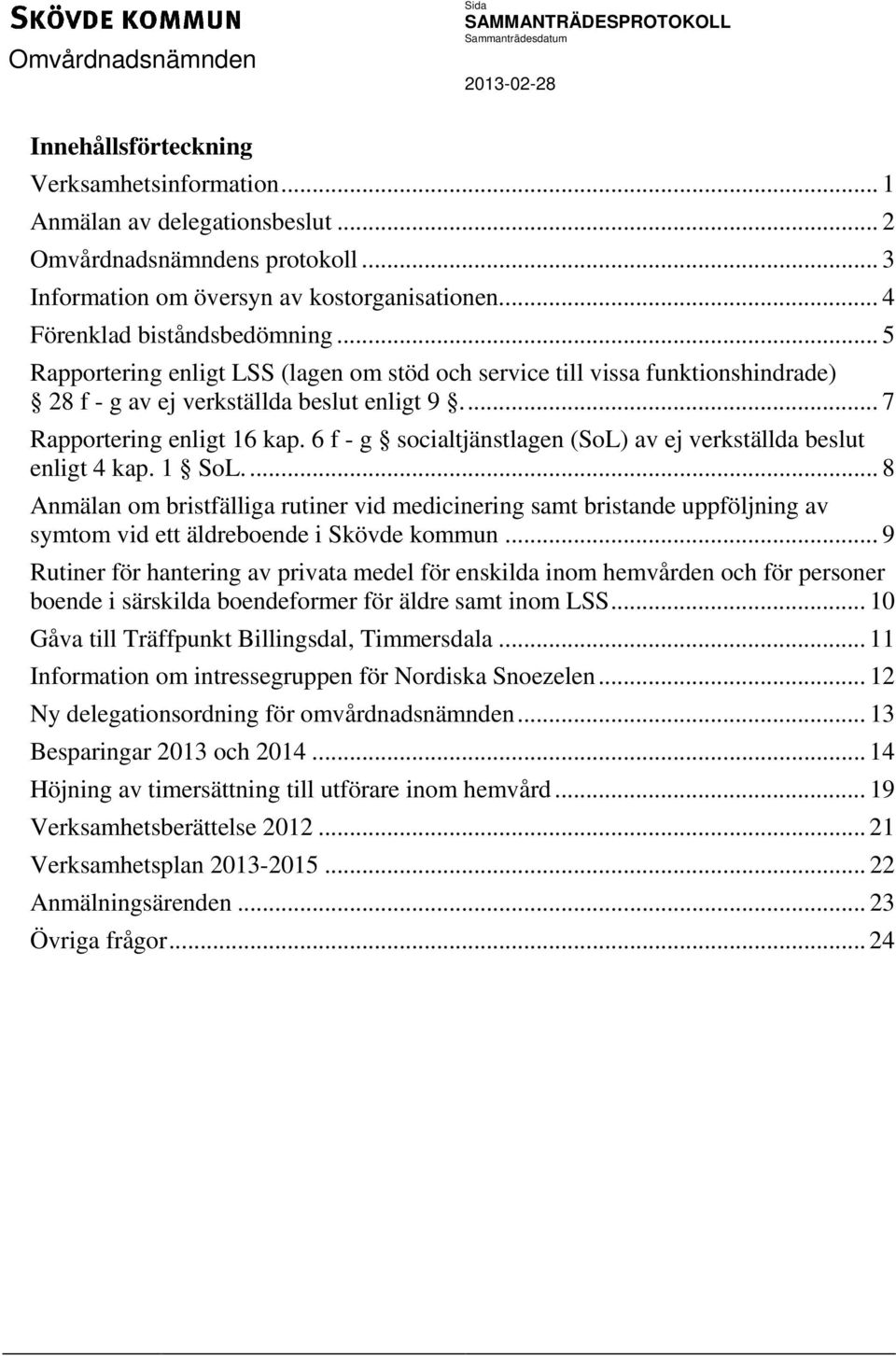 6 f - g socialtjänstlagen (SoL) av ej verkställda beslut enligt 4 kap. 1 SoL.