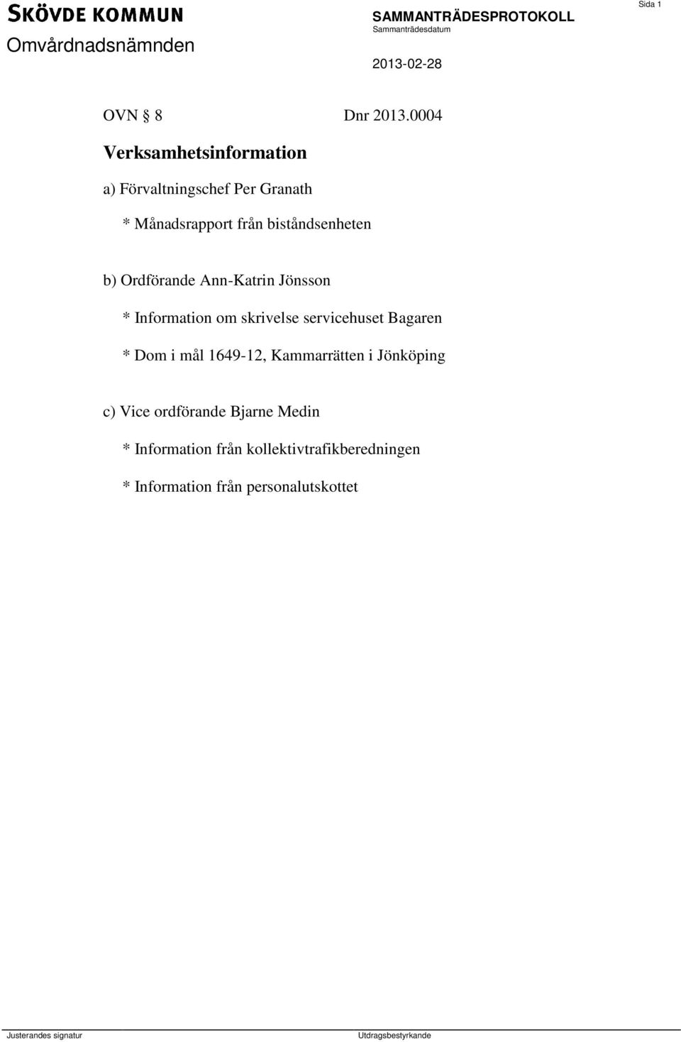 biståndsenheten b) Ordförande Ann-Katrin Jönsson * Information om skrivelse servicehuset