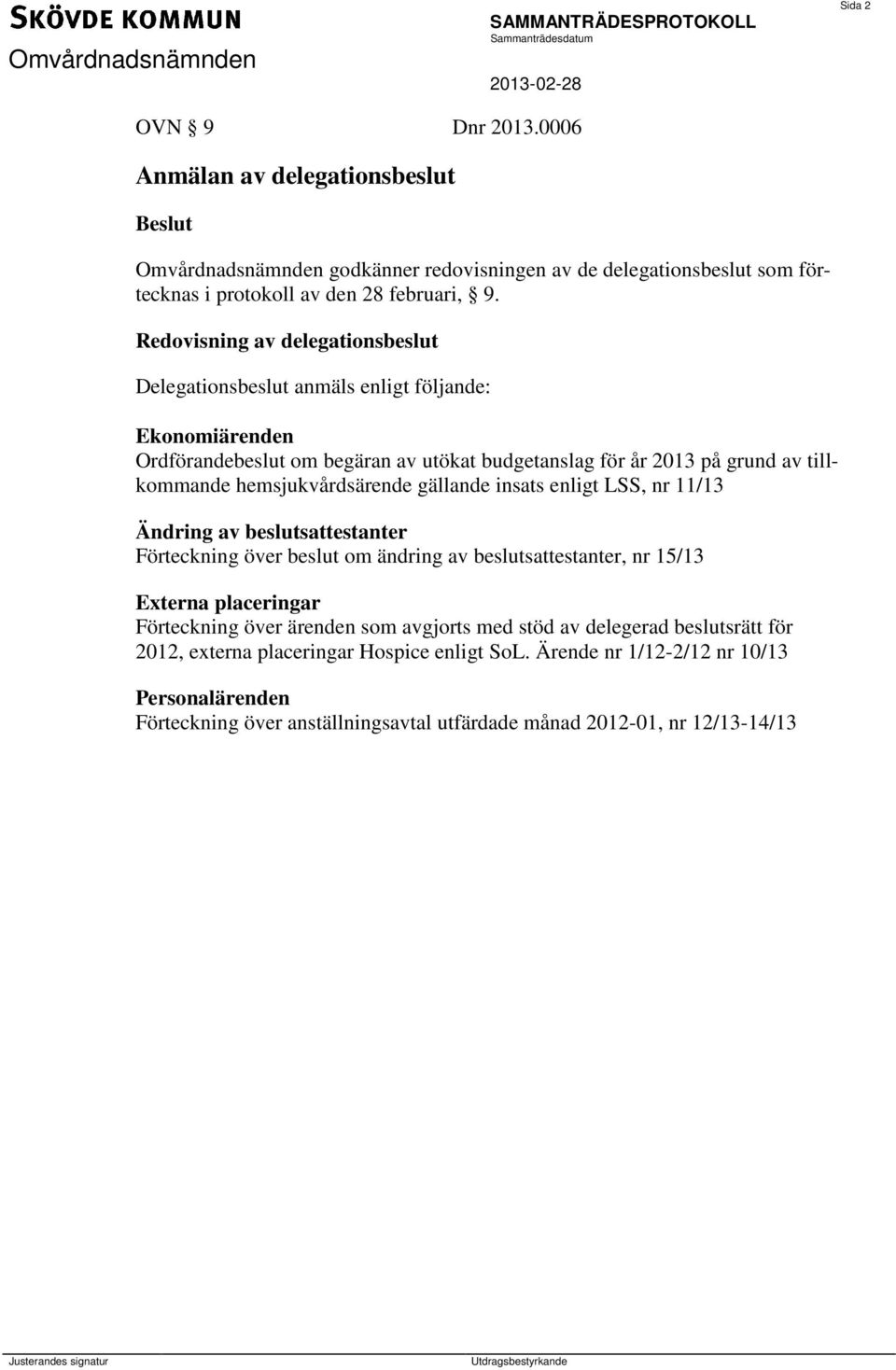 hemsjukvårdsärende gällande insats enligt LSS, nr 11/13 Ändring av beslutsattestanter Förteckning över beslut om ändring av beslutsattestanter, nr 15/13 Externa placeringar Förteckning över