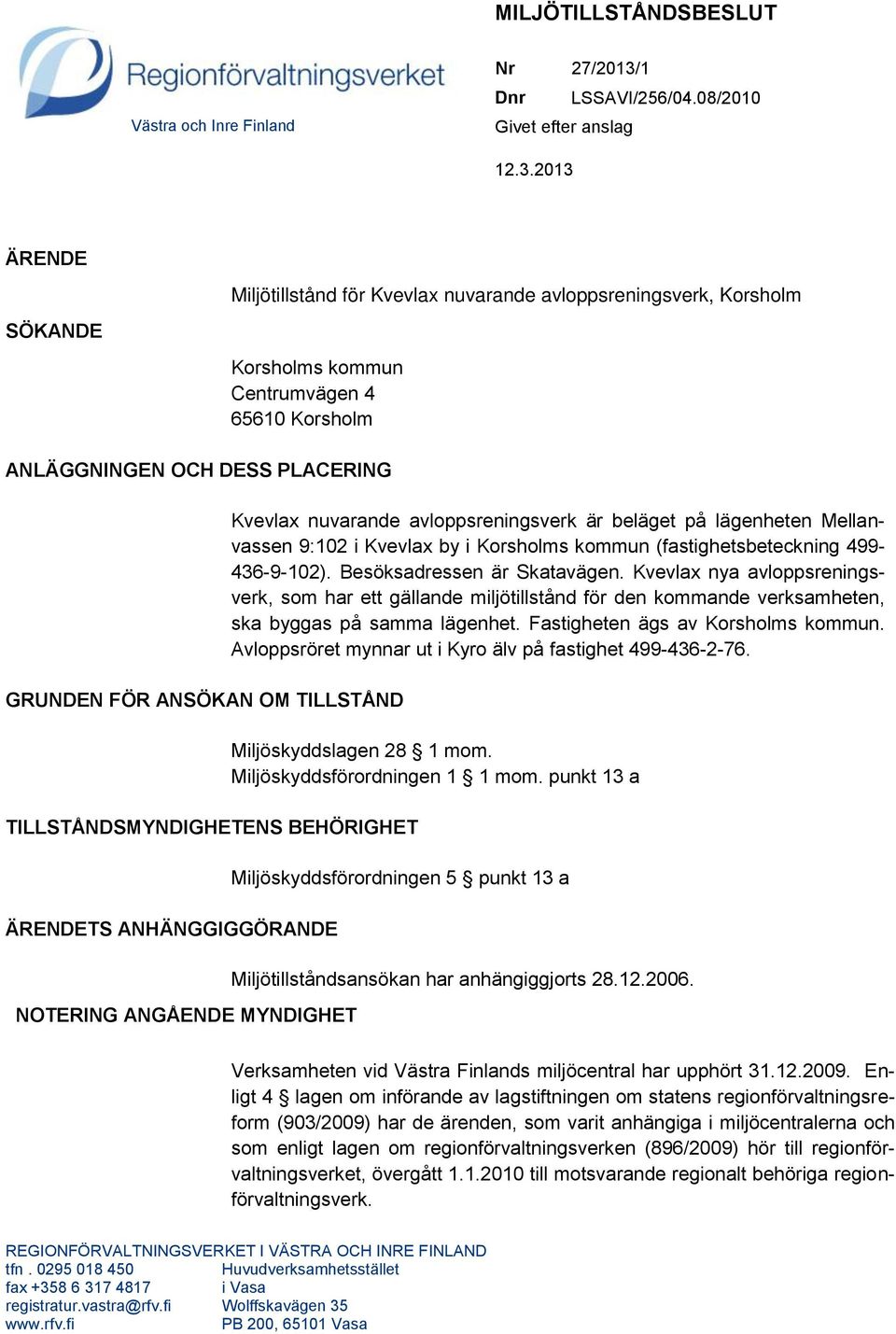 2013 ÄRENDE Miljötillstånd för Kvevlax nuvarande avloppsreningsverk, Korsholm SÖKANDE Korsholms kommun Centrumvägen 4 65610 Korsholm ANLÄGGNINGEN OCH DESS PLACERING GRUNDEN FÖR ANSÖKAN OM TILLSTÅND