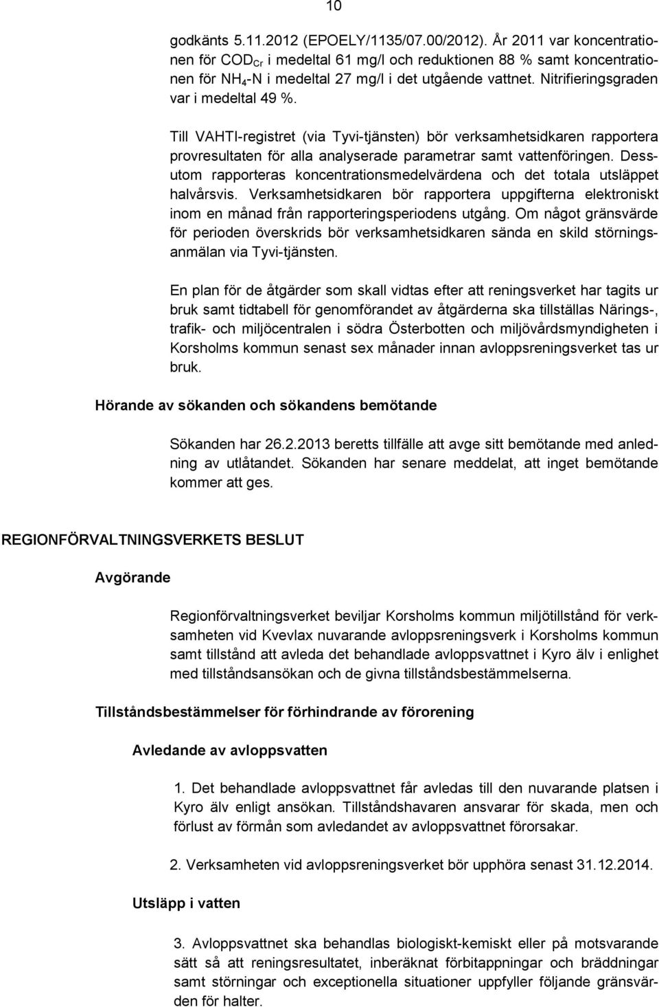 Till VAHTI-registret (via Tyvi-tjänsten) bör verksamhetsidkaren rapportera provresultaten för alla analyserade parametrar samt vattenföringen.