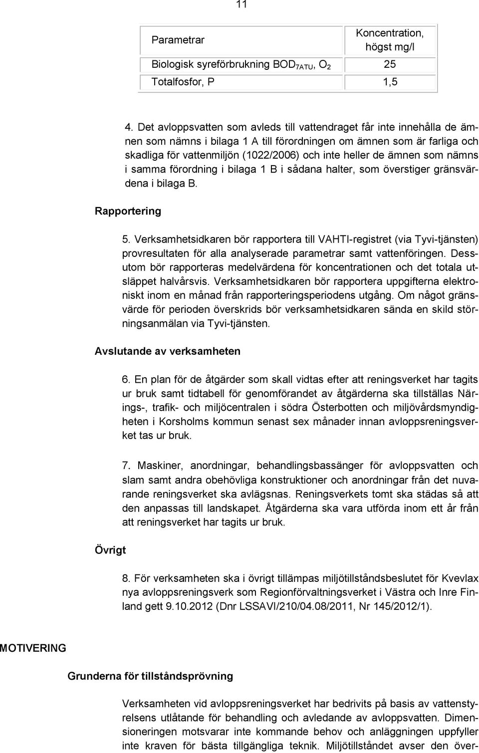 de ämnen som nämns i samma förordning i bilaga 1 B i sådana halter, som överstiger gränsvärdena i bilaga B. Rapportering 5.
