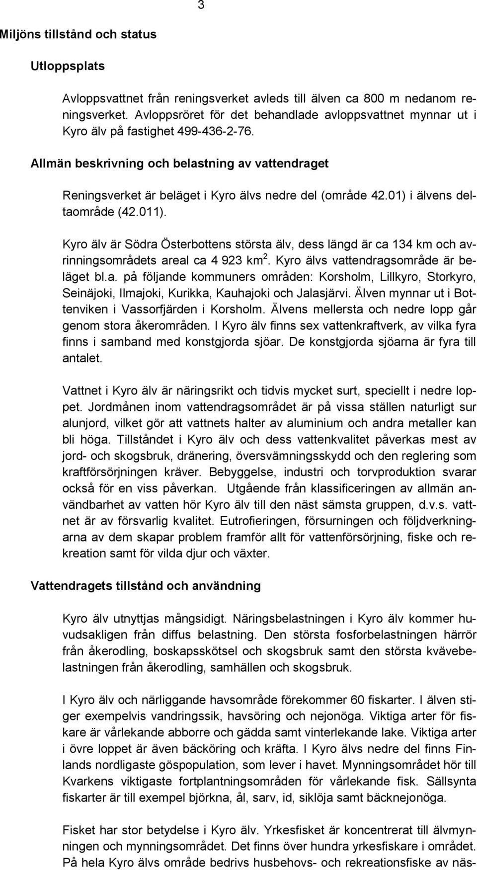 Allmän beskrivning och belastning av vattendraget Reningsverket är beläget i Kyro älvs nedre del (område 42.01) i älvens deltaområde (42.011).
