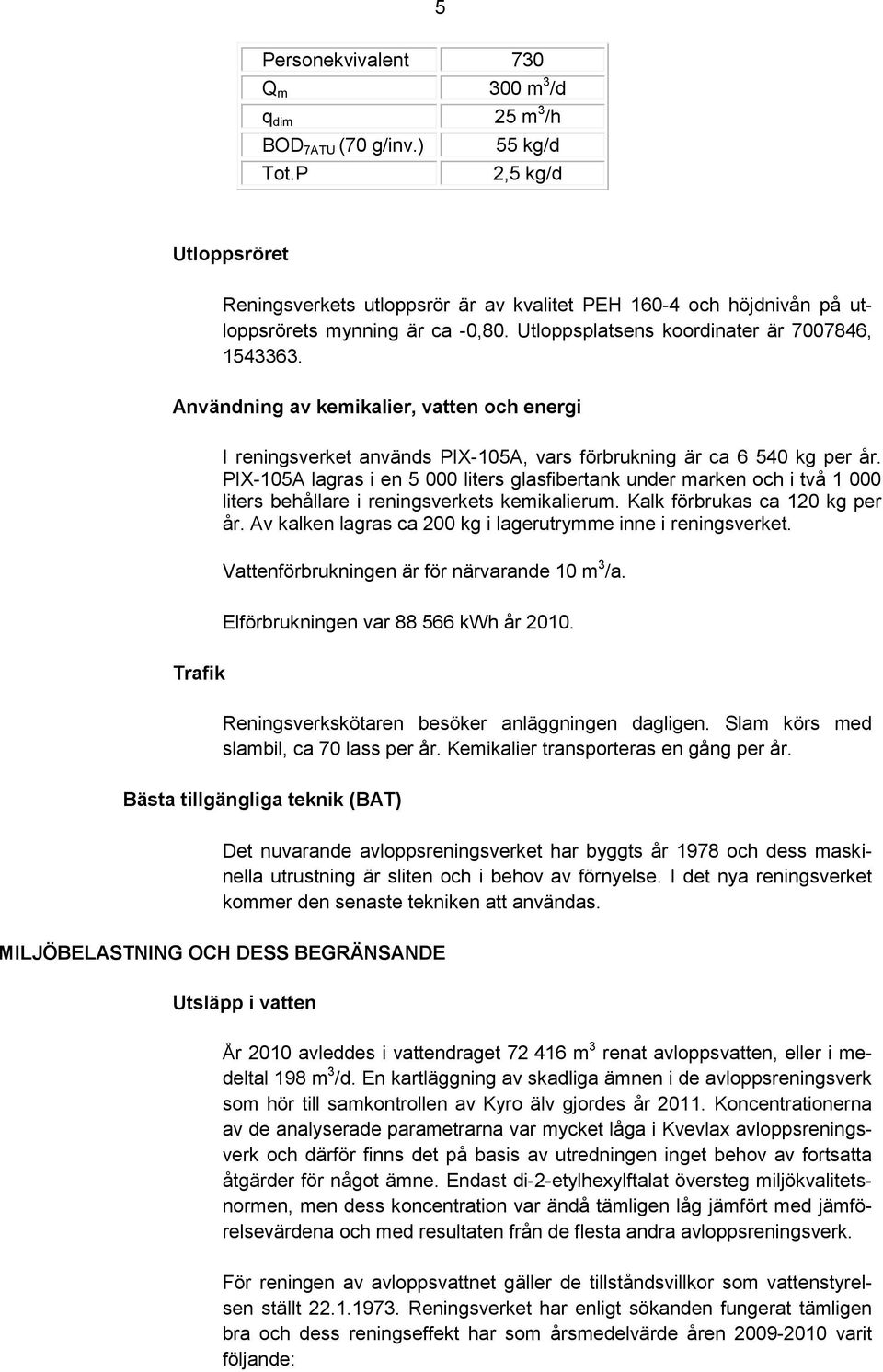 Användning av kemikalier, vatten och energi I reningsverket används PIX-105A, vars förbrukning är ca 6 540 kg per år.