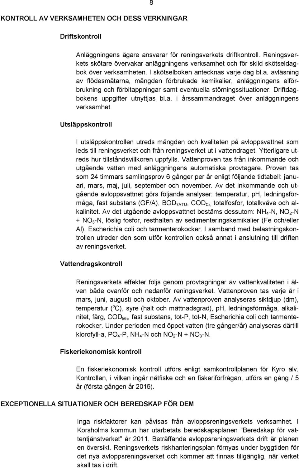 Driftdagbokens uppgifter utnyttjas bl.a. i årssammandraget över anläggningens verksamhet.