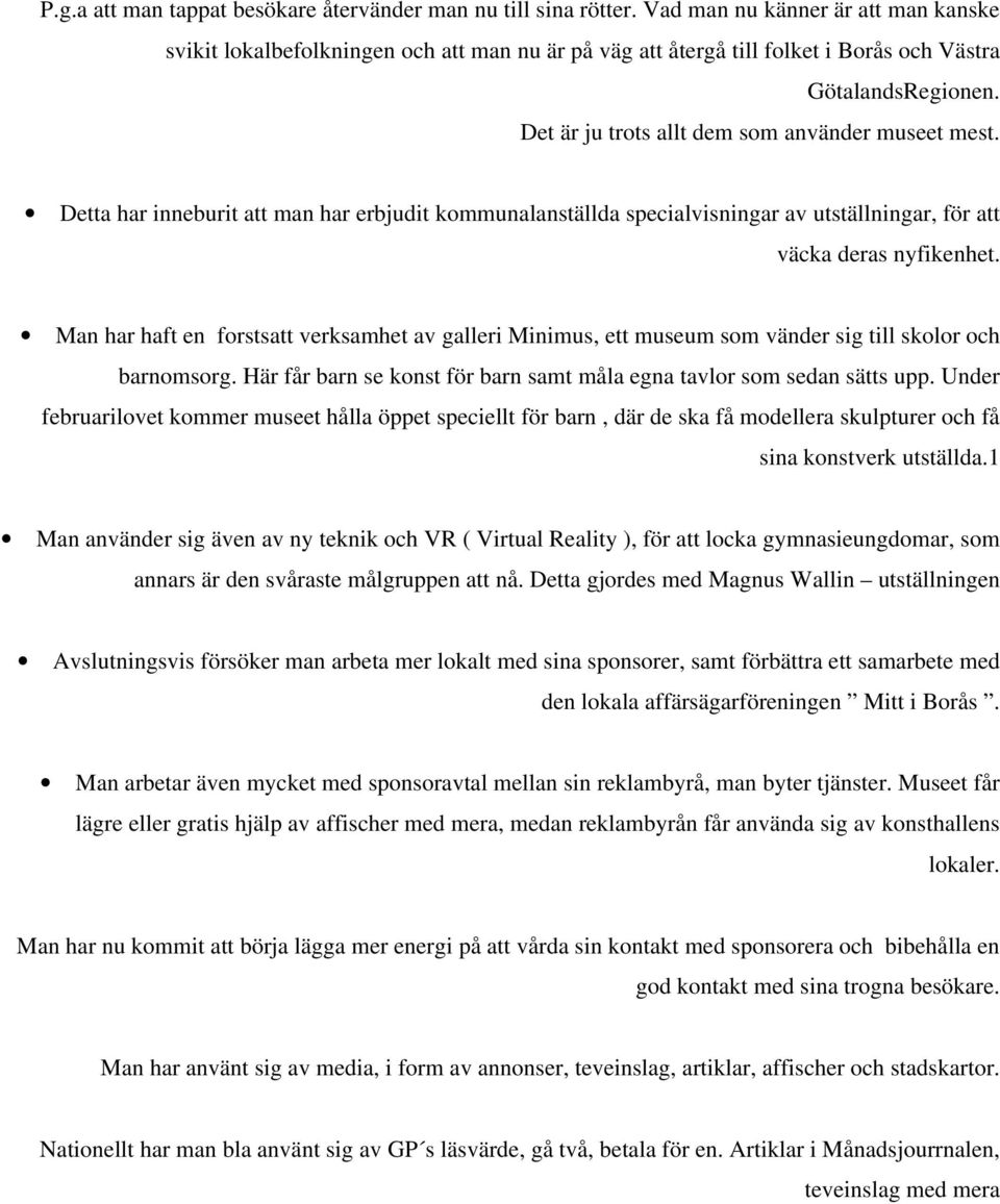 Detta har inneburit att man har erbjudit kommunalanställda specialvisningar av utställningar, för att väcka deras nyfikenhet.