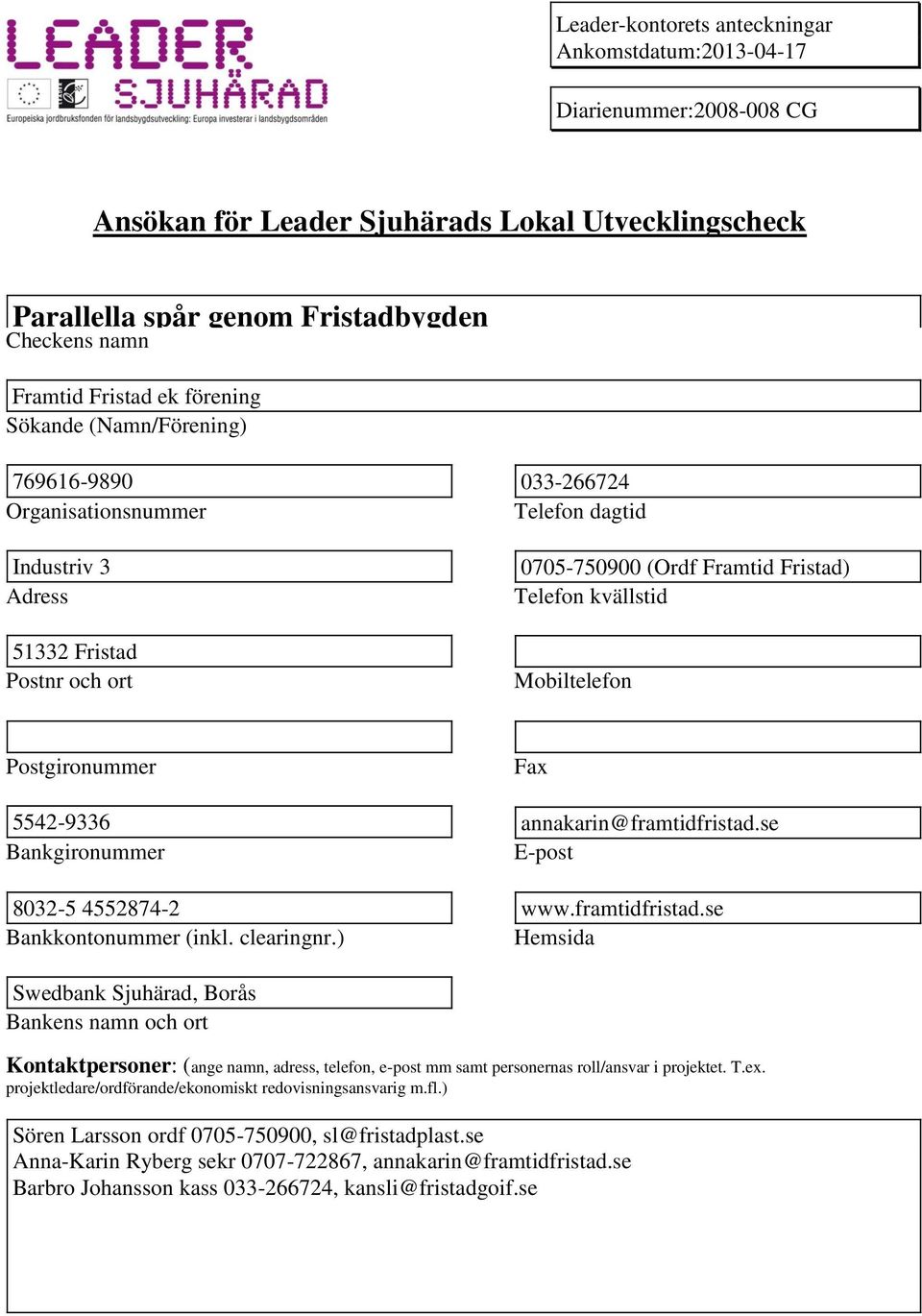 Mobiltelefon Postgironummer Fax 5542-9336 annakarin@framtidfristad.se Bankgironummer E-post 8032-5 4552874-2 www.framtidfristad.se Bankkontonummer (inkl. clearingnr.