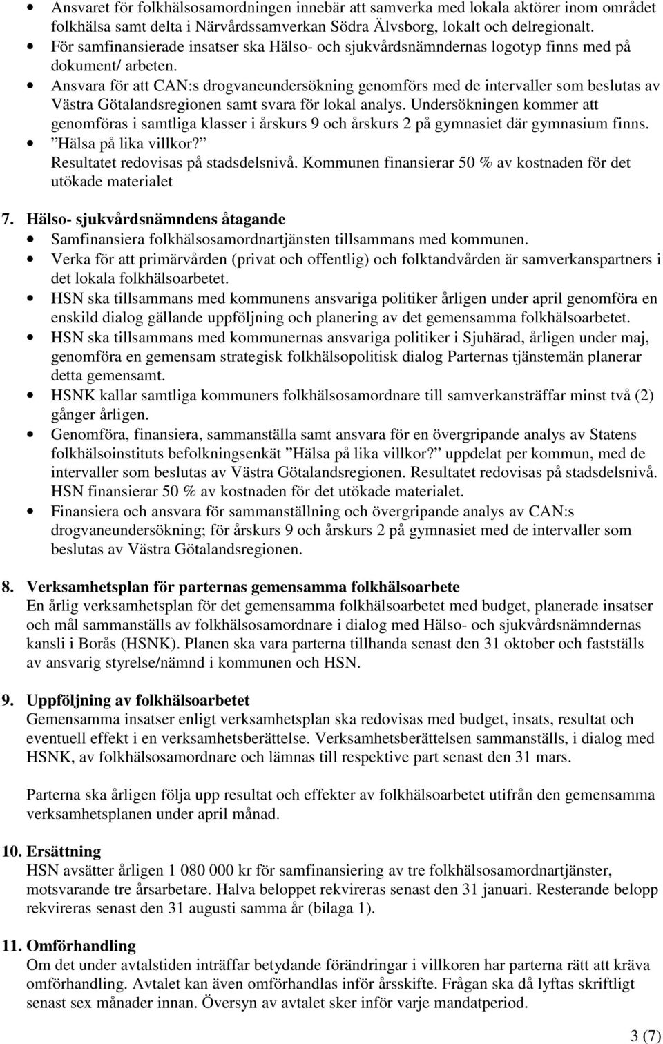 Ansvara för att CAN:s drogvaneundersökning genomförs med de intervaller som beslutas av Västra Götalandsregionen samt svara för lokal analys.